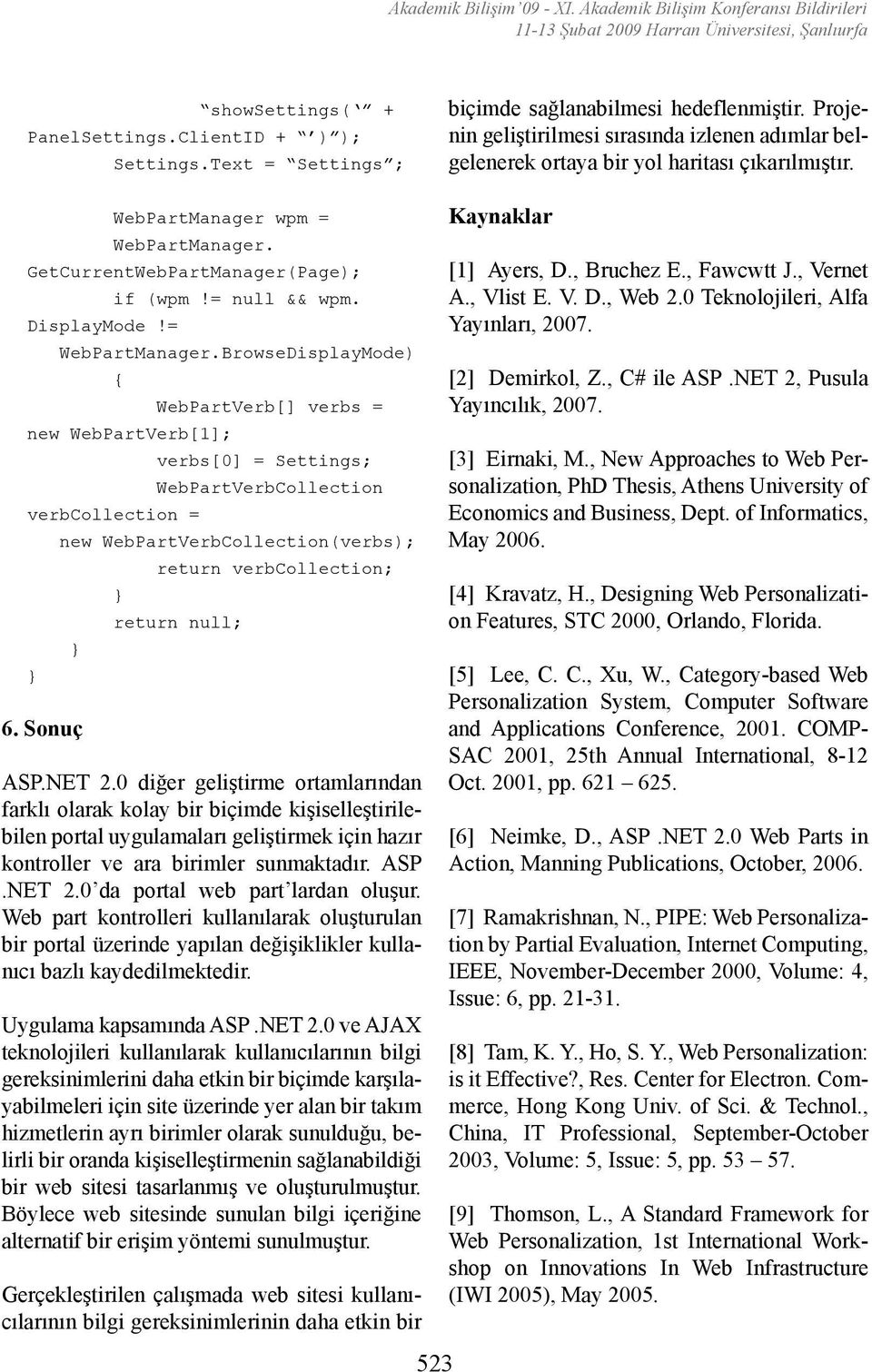 BrowseDisplayMode) WebPartVerb[] verbs = new WebPartVerb[1]; verbs[0] = Settings; WebPartVerbCollection verbcollection = new WebPartVerbCollection(verbs); return verbcollection; return null; 6.