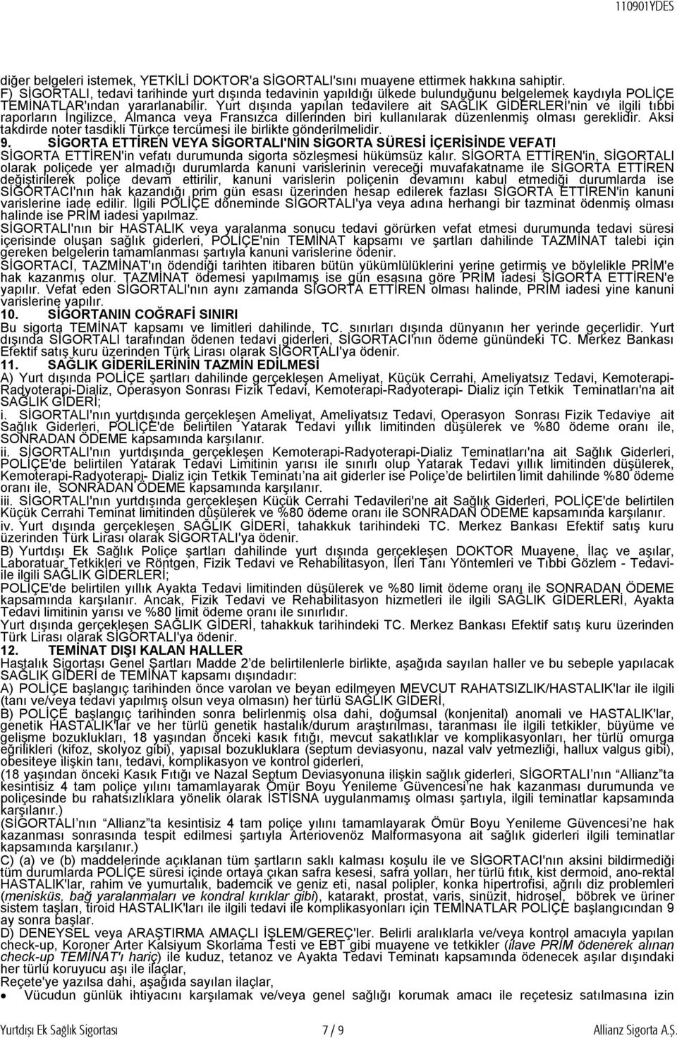 Yurt dışında yapılan tedavilere ait SAĞLIK GİDERLERİ'nin ve ilgili tıbbi raporların İngilizce, Almanca veya Fransızca dillerinden biri kullanılarak düzenlenmiş olması gereklidir.