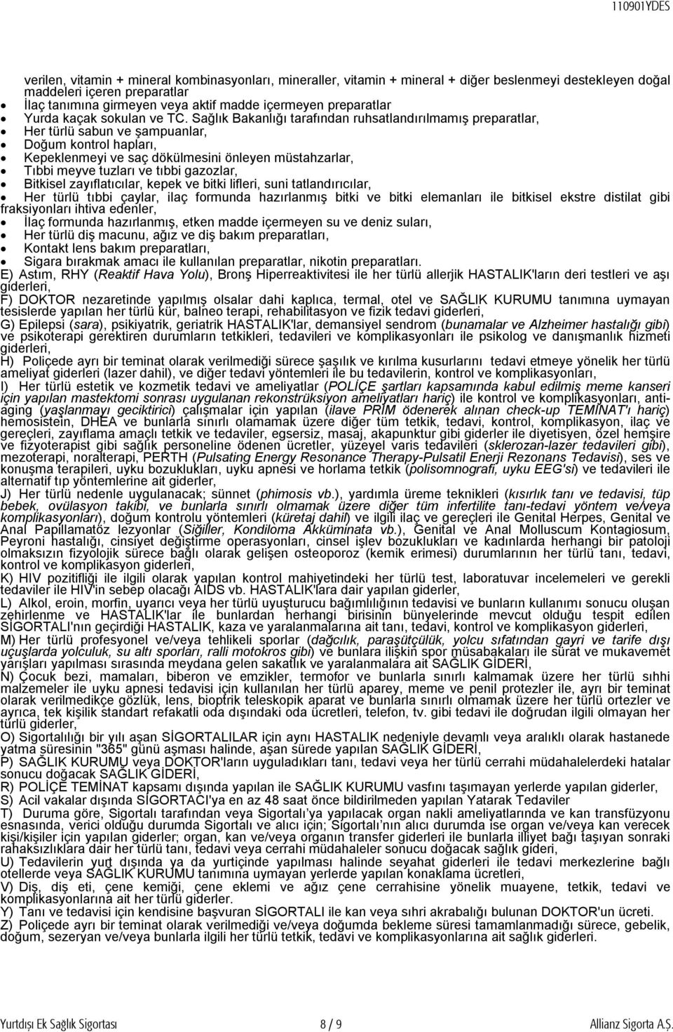 Sağlık Bakanlığı tarafından ruhsatlandırılmamış preparatlar, Her türlü sabun ve şampuanlar, Doğum kontrol hapları, Kepeklenmeyi ve saç dökülmesini önleyen müstahzarlar, Tıbbi meyve tuzları ve tıbbi