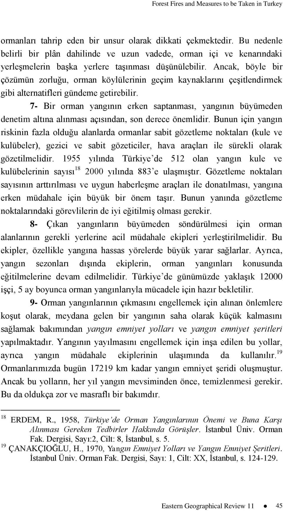 Ancak, böyle bir çözümün zorluğu, orman köylülerinin geçim kaynaklarını çeģitlendirmek gibi alternatifleri gündeme getirebilir.