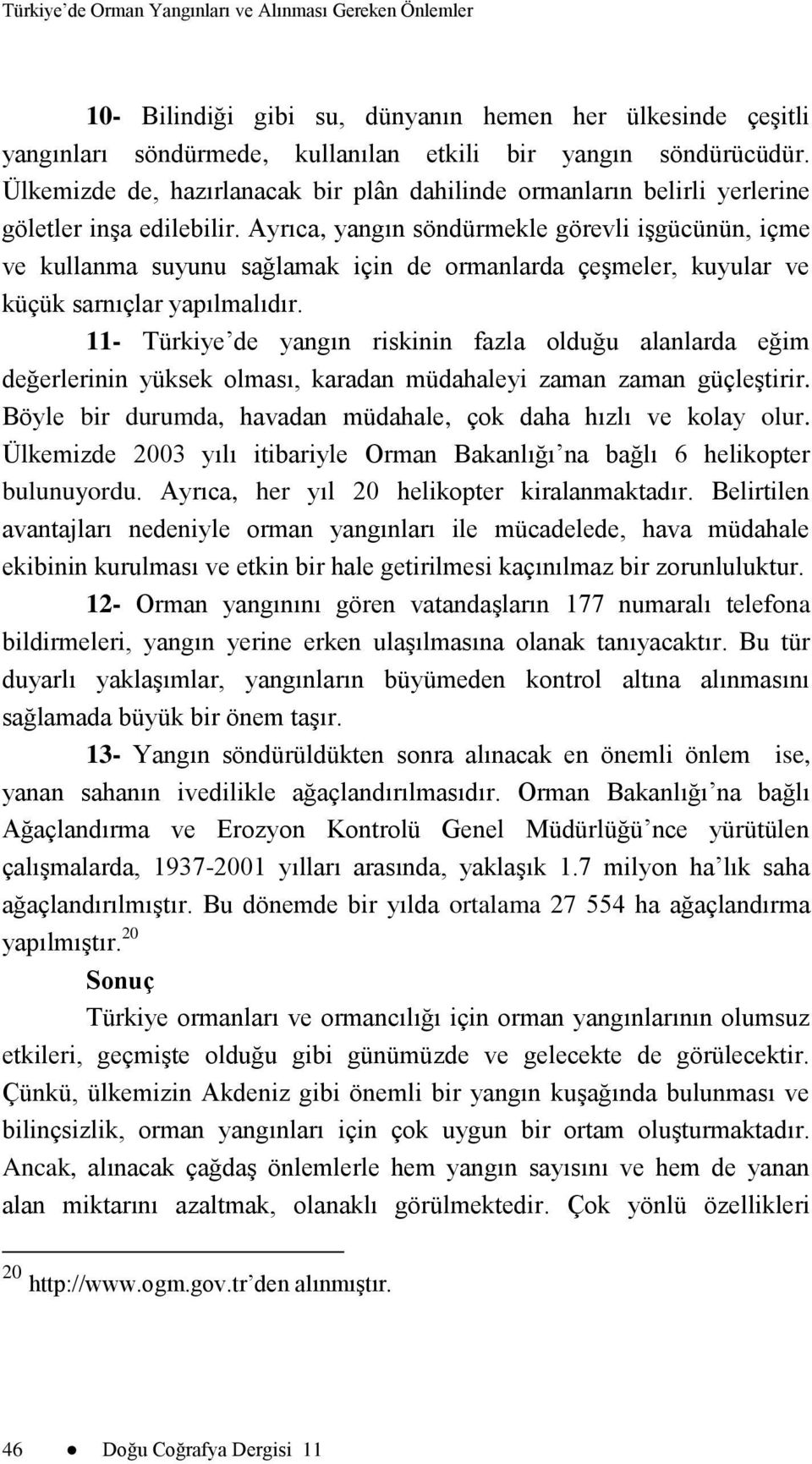 Ayrıca, yangın söndürmekle görevli iģgücünün, içme ve kullanma suyunu sağlamak için de ormanlarda çeģmeler, kuyular ve küçük sarnıçlar yapılmalıdır.