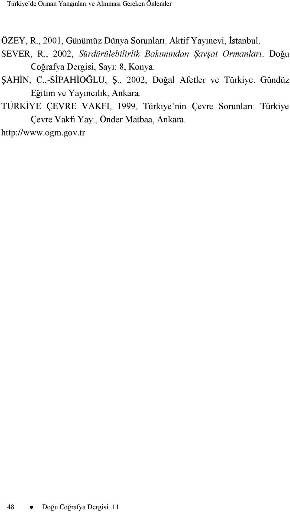 Doğu Coğrafya Dergisi, Sayı: 8, Konya. ġahġn, C.,-SĠPAHĠOĞLU, ġ., 2002, Doğal Afetler ve Türkiye.