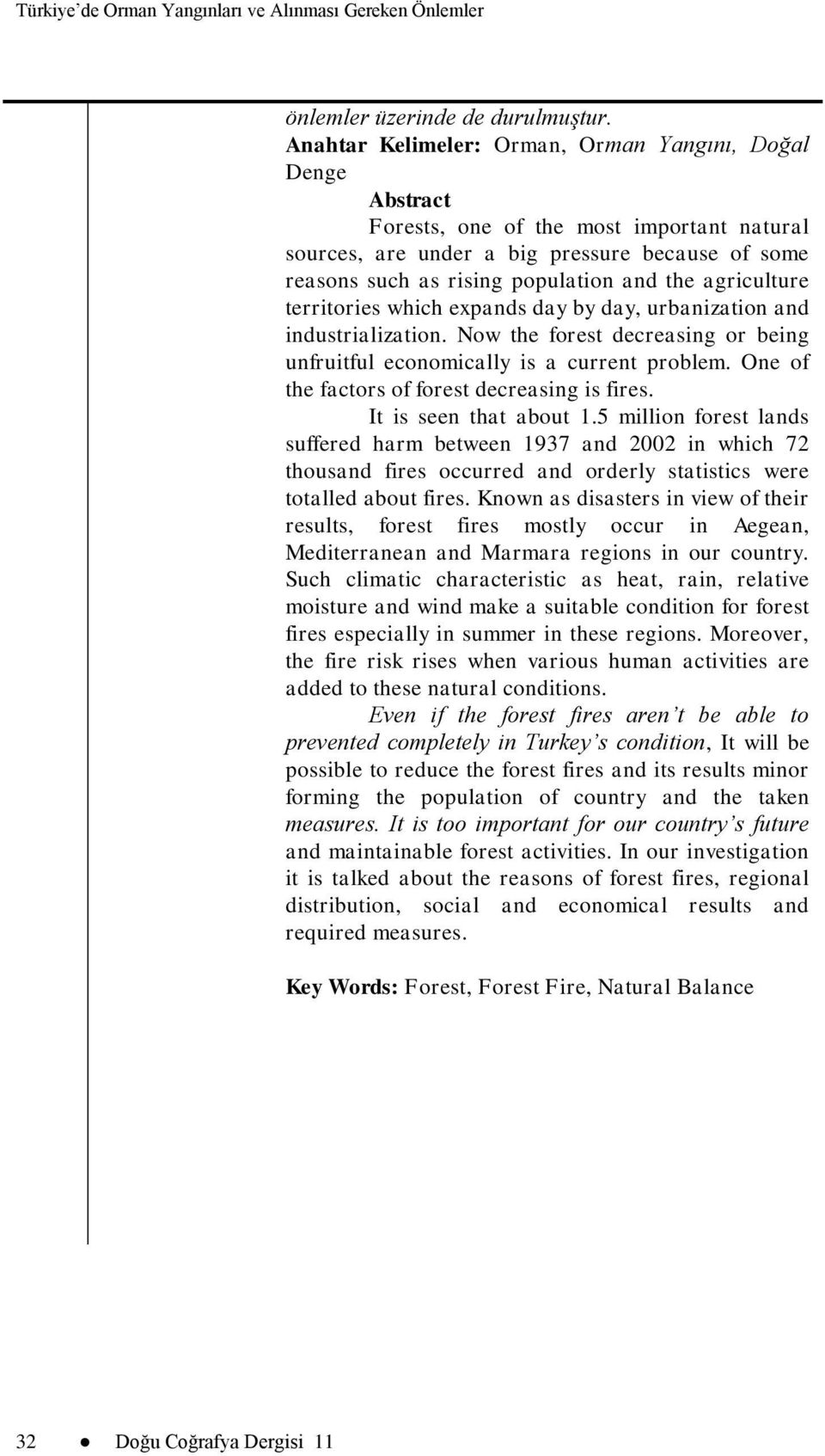 agriculture territories which expands day by day, urbanization and industrialization. Now the forest decreasing or being unfruitful economically is a current problem.