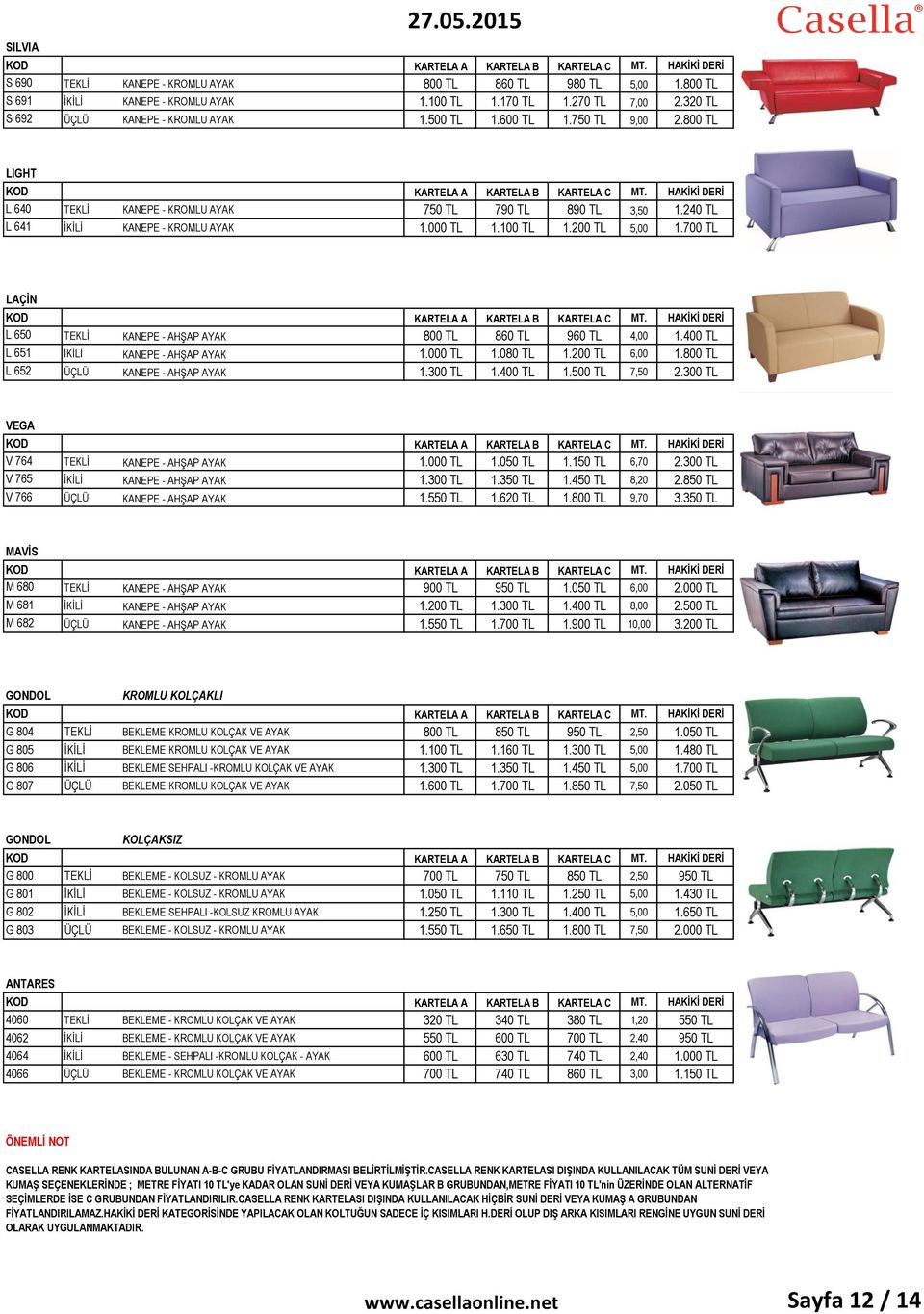 700 TL LAÇİN L 650 TEKLİ KANEPE - AHŞAP AYAK 800 TL 860 TL 960 TL 4,00 1.400 TL L 651 İKİLİ KANEPE - AHŞAP AYAK 1.000 TL 1.080 TL 1.200 TL 6,00 1.800 TL L 652 ÜÇLÜ KANEPE - AHŞAP AYAK 1.300 TL 1.