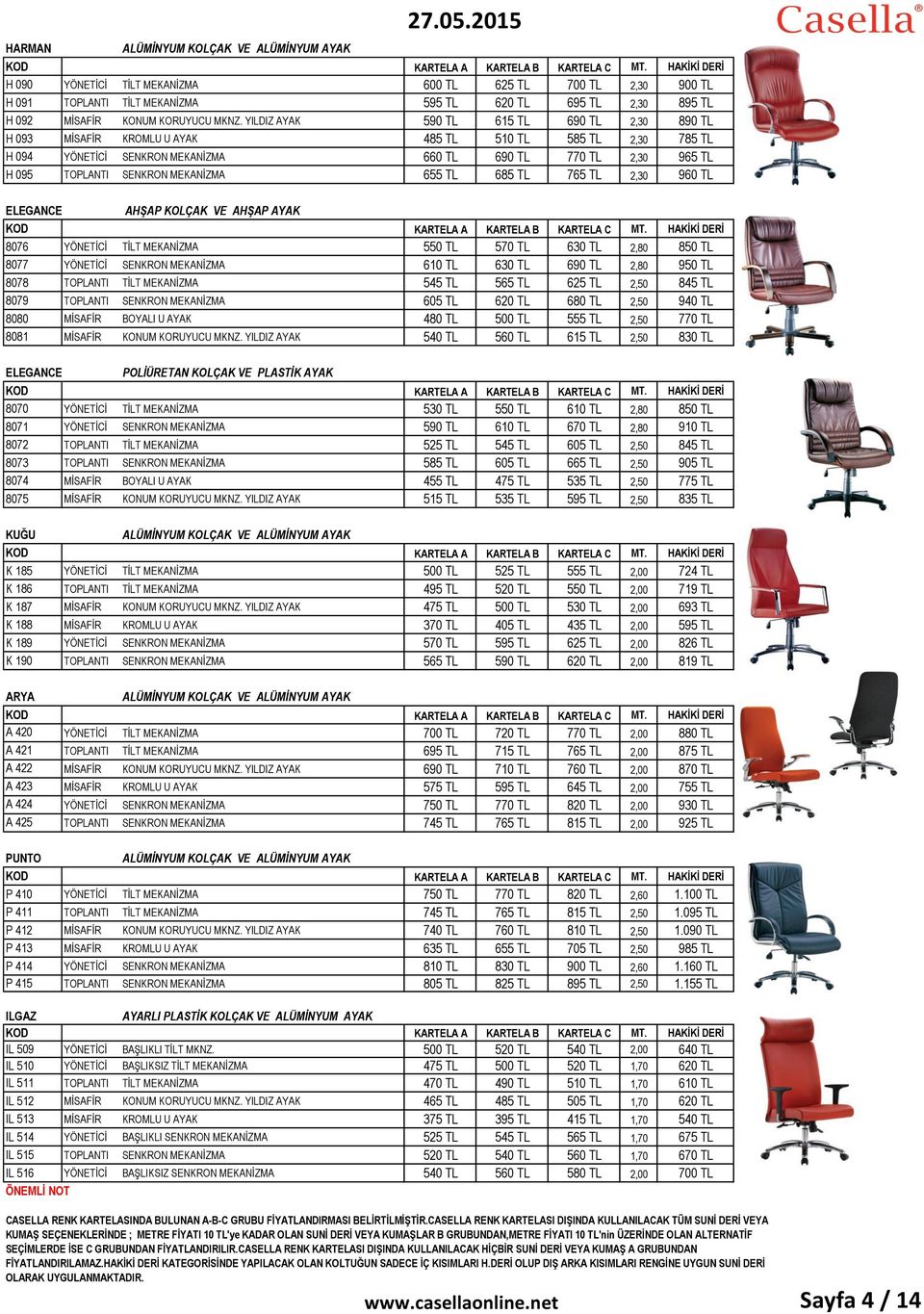 SENKRON MEKANİZMA 655 TL 685 TL 765 TL 2,30 960 TL ELEGANCE AHŞAP KOLÇAK VE AHŞAP AYAK 8076 YÖNETİCİ TİLT MEKANİZMA 550 TL 570 TL 630 TL 2,80 850 TL 8077 YÖNETİCİ SENKRON MEKANİZMA 610 TL 630 TL 690