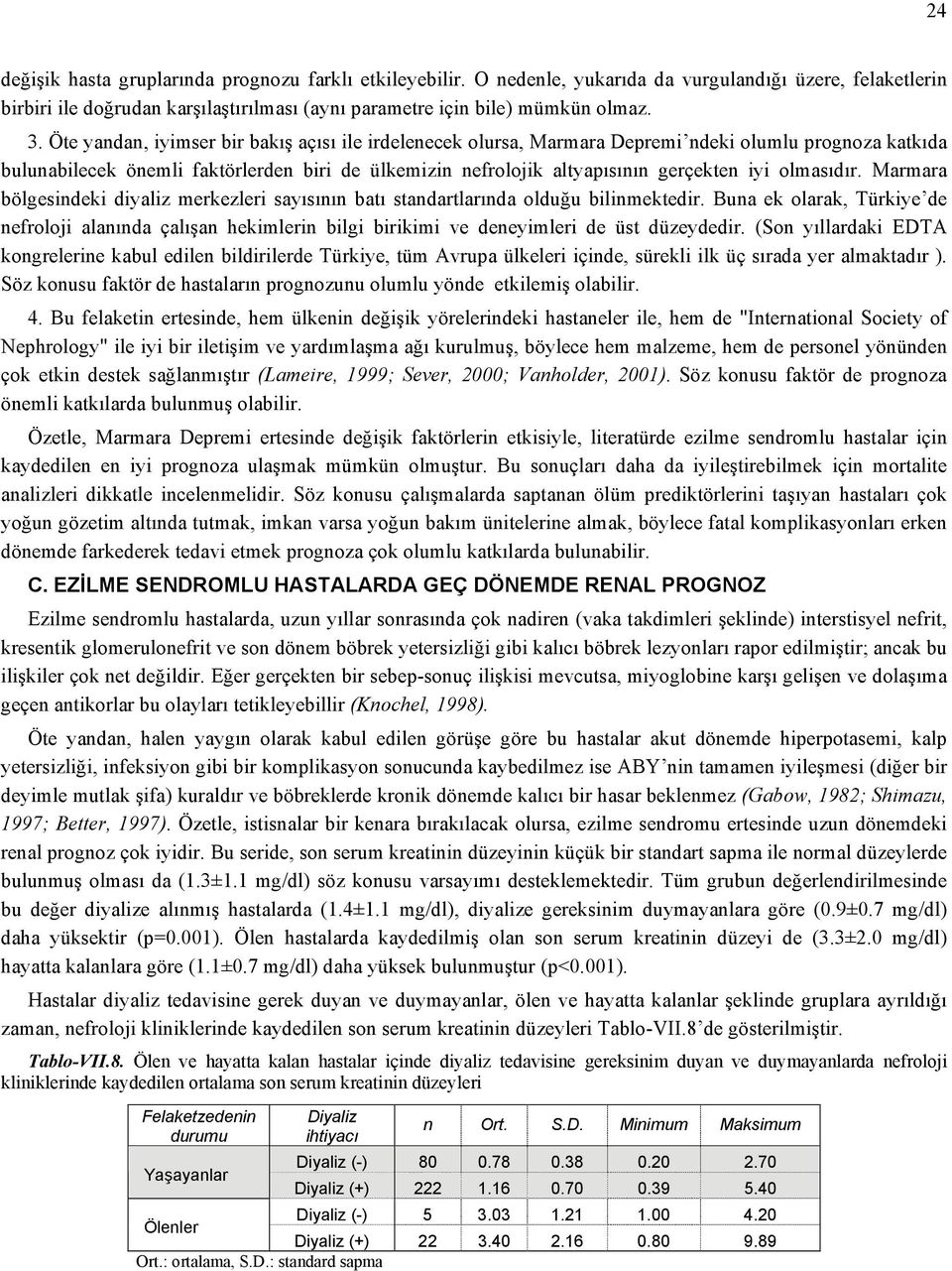 olmasıdır. Marmara bölgesindeki diyaliz merkezleri sayısının batı standartlarında olduğu bilinmektedir.