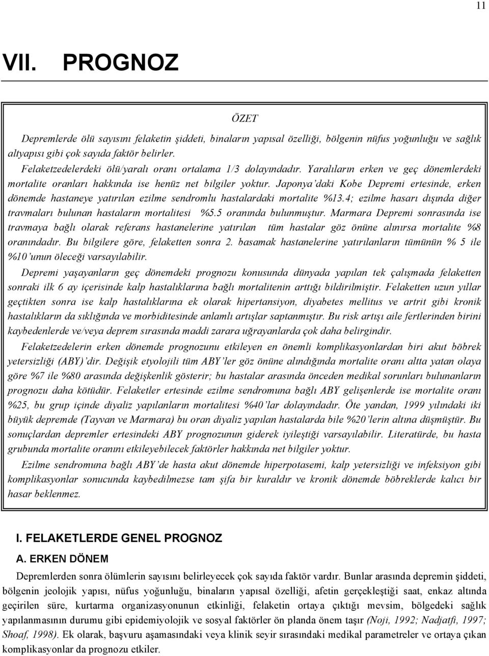 Japonya daki Kobe Depremi ertesinde, erken dönemde hastaneye yatırılan ezilme sendromlu hastalardaki mortalite %13.4; ezilme hasarı dışında diğer travmaları bulunan hastaların mortalitesi %5.