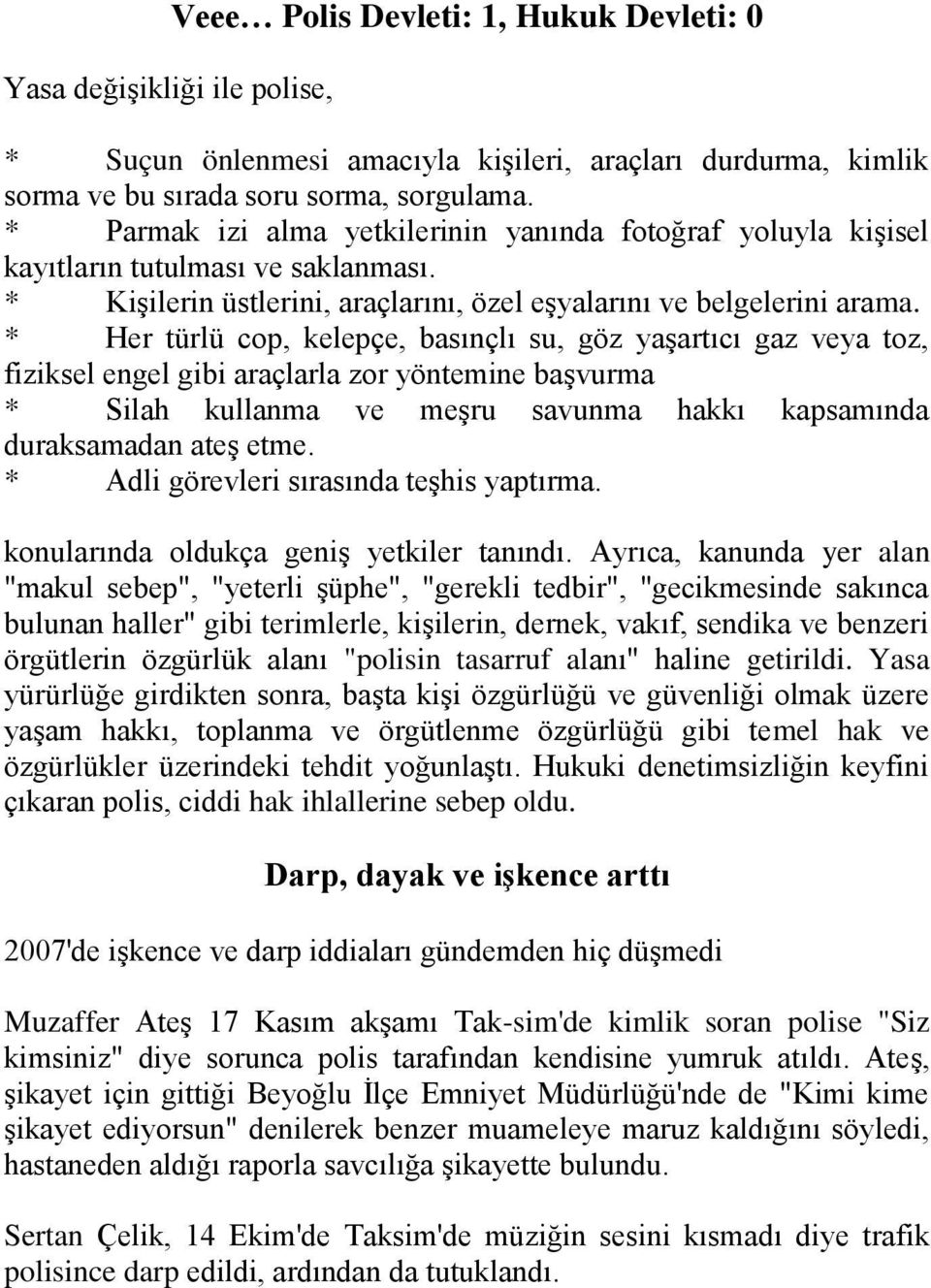 * Her türlü cop, kelepçe, basınçlı su, göz yaşartıcı gaz veya toz, fiziksel engel gibi araçlarla zor yöntemine başvurma * Silah kullanma ve meşru savunma hakkı kapsamında duraksamadan ateş etme.