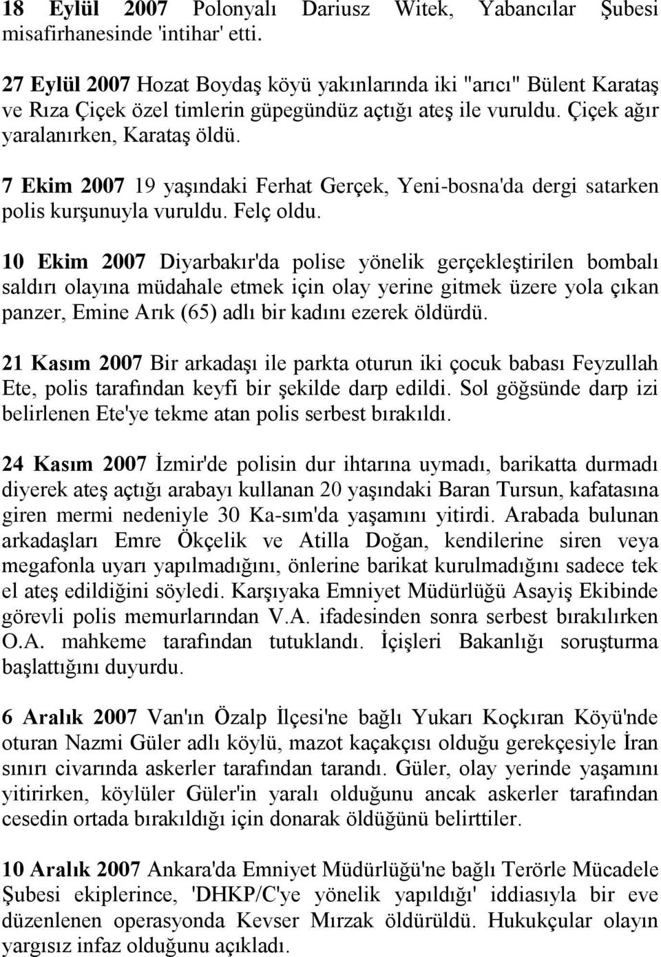 7 Ekim 2007 19 yaşındaki Ferhat Gerçek, Yeni-bosna'da dergi satarken polis kurşunuyla vuruldu. Felç oldu.