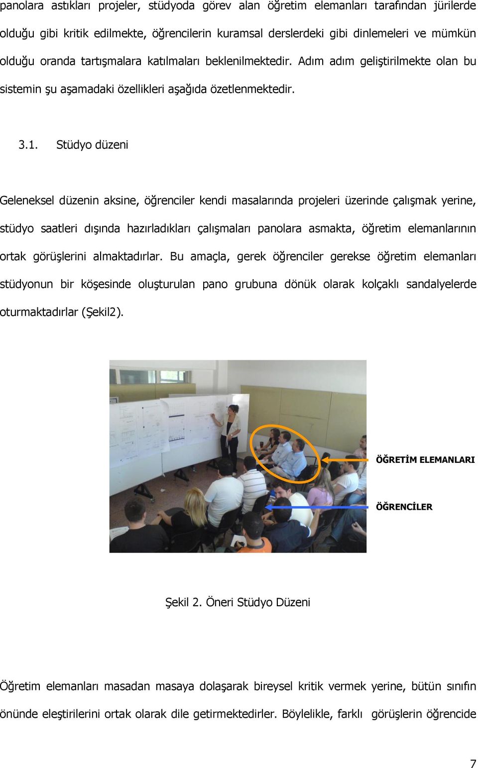 Stüdyo düzeni Geleneksel düzenin aksine, öğrenciler kendi masalarında projeleri üzerinde çalışmak yerine, stüdyo saatleri dışında hazırladıkları çalışmaları panolara asmakta, öğretim elemanlarının