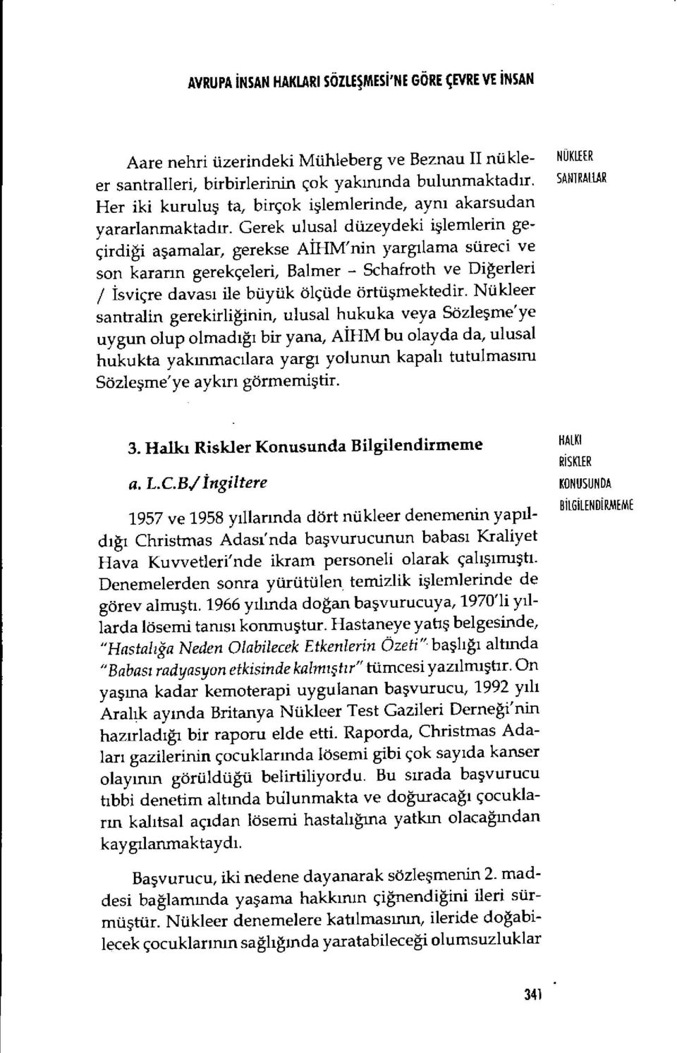 Gerek ulusal düzeydeki işlemlerin geçirdi ği aşamalar, gerekse A İHM'nin yarg ılama süreci ve son kararın gerekçeleri, Balmer - Schafroth ve Di ğerleri / İsviçre davas ı ile büyük ölçüde örtü