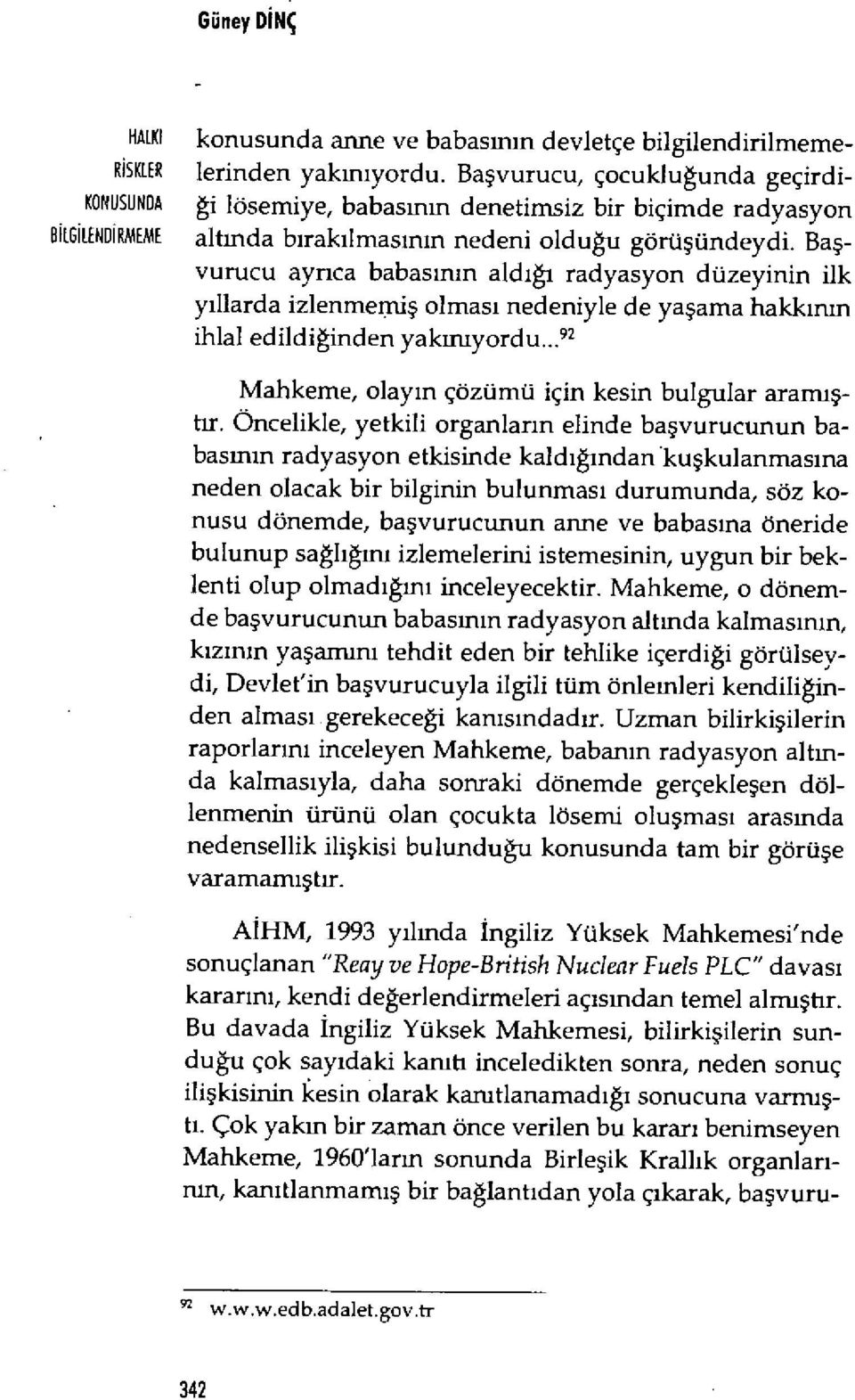 Ba ş- vurucu ayr ıca babas ının aldığı radyasyon düzeyinin ilk y ıllarda izlenmemi ş olmas ı nedeniyle de ya şama hakk ının ihlal edildiğinden yakmıyordu.