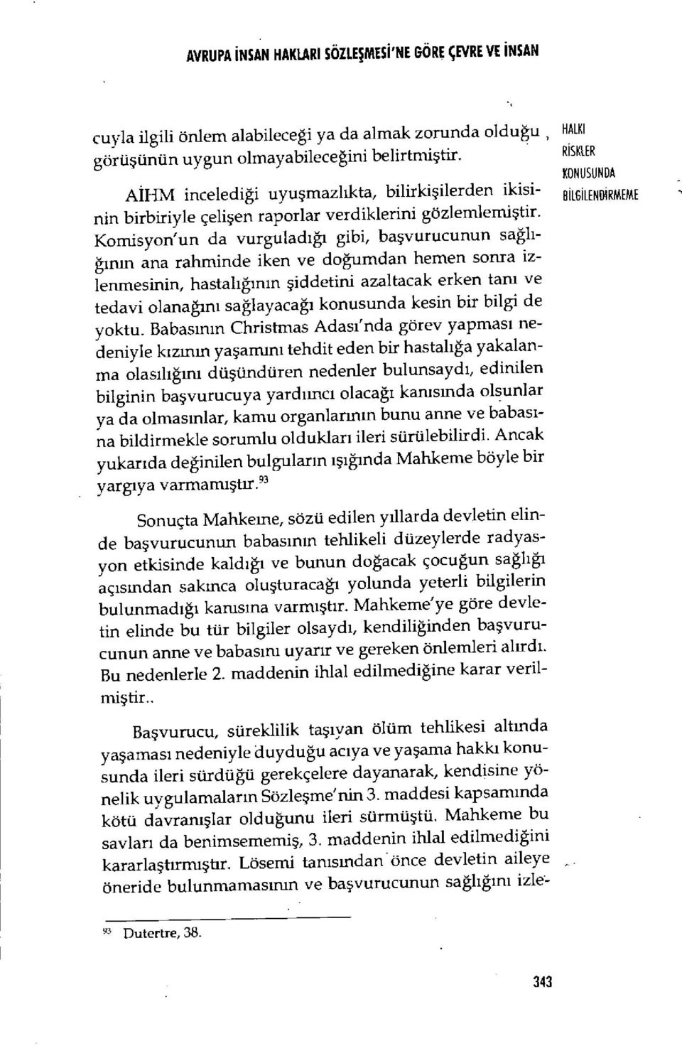 Komisyon'un da vurgulad ığı gibi, başvurucunun sağl ı- ğının ana rahminde iken ve do ğumdan hemen sonra izlenmesinin, hastal ığının şiddetini azaltacak erken tam ve tedavi olana ğını sağlayaca ğı