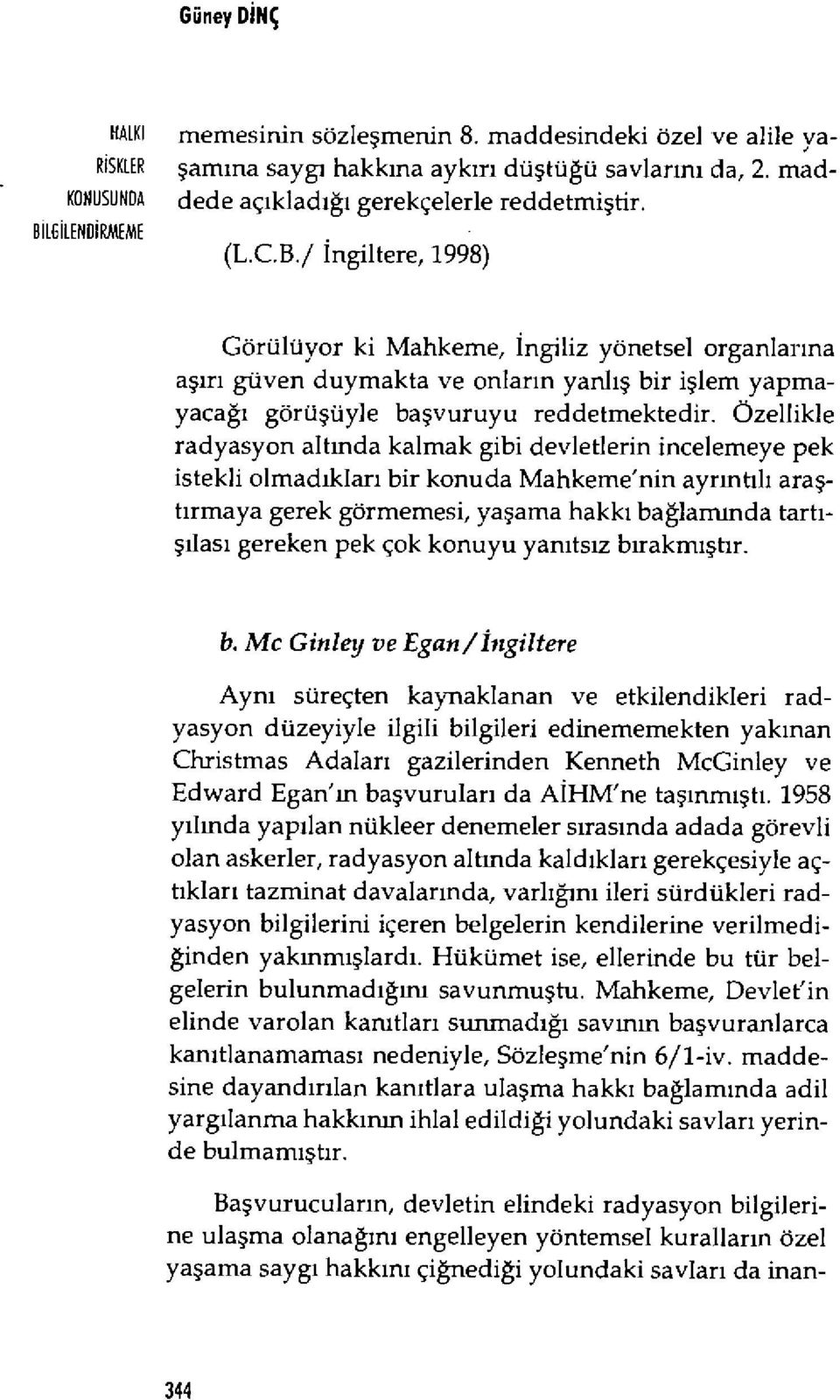 Özellikle radyasyon alt ında kalmak gibi devletlerin incelemeye pek istekli olmad ıkları bir konuda Mahkeme'nin ayr ıntılı ara ş- tırmaya gerek görmemesi, ya şama hakk ı bağlamında tart ı- şılas ı