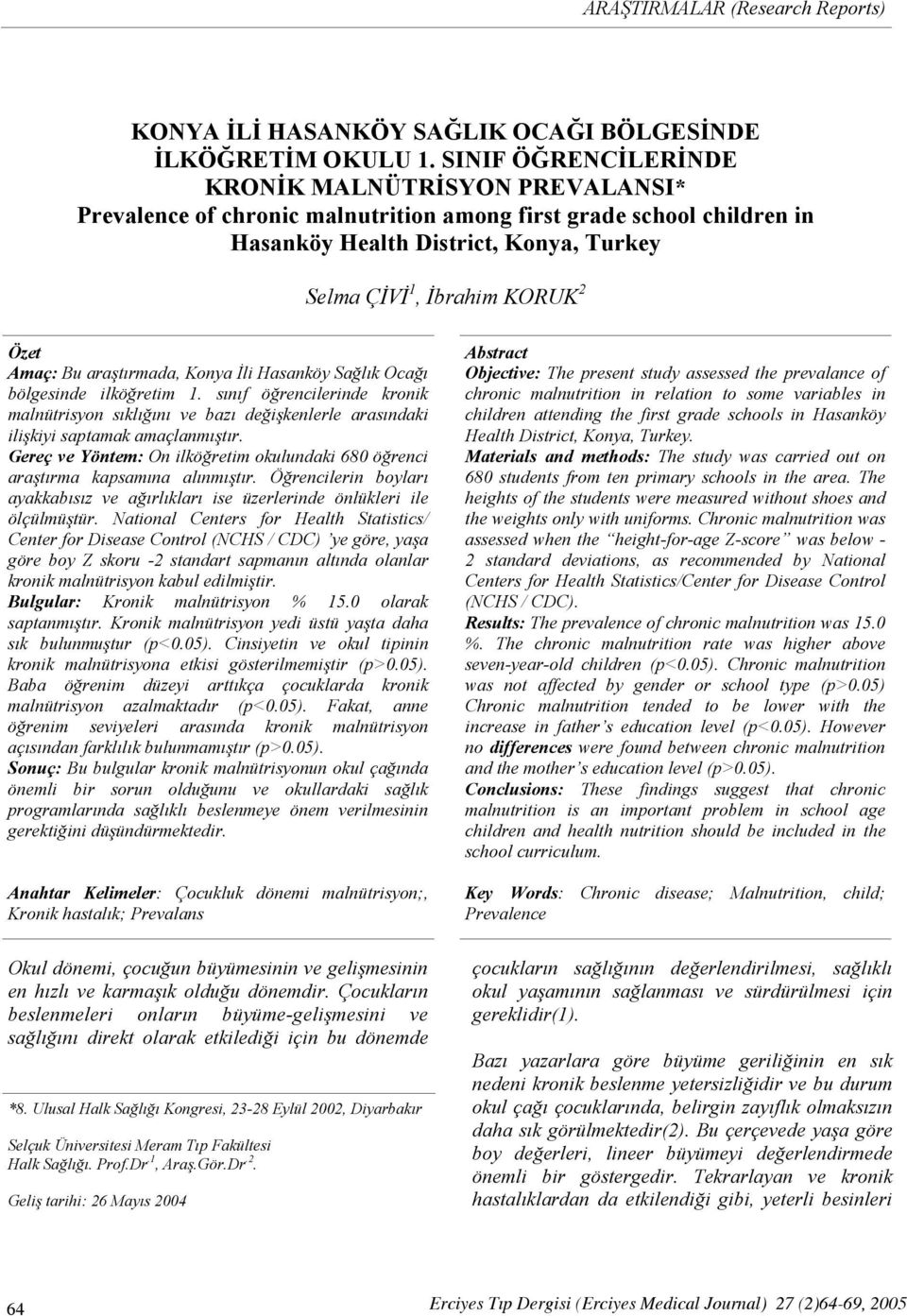 SINIF ÖĞRENCİLERİNDE KRONİK MALNÜTRİSYON PREVALANSI* Prevalence of chronic malnutrition among first grade school children in Hasanköy Health District, Konya, Turkey Selma ÇİVİ 1, İbrahim KORUK 2 Özet