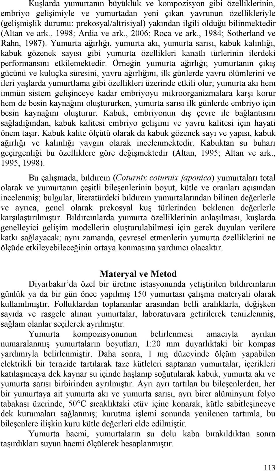 Yumurta ağırlığı, yumurta akı, yumurta sarısı, kabuk kalınlığı, kabuk gözenek sayısı gibi yumurta özellikleri kanatlı türlerinin ilerdeki performansını etkilemektedir.