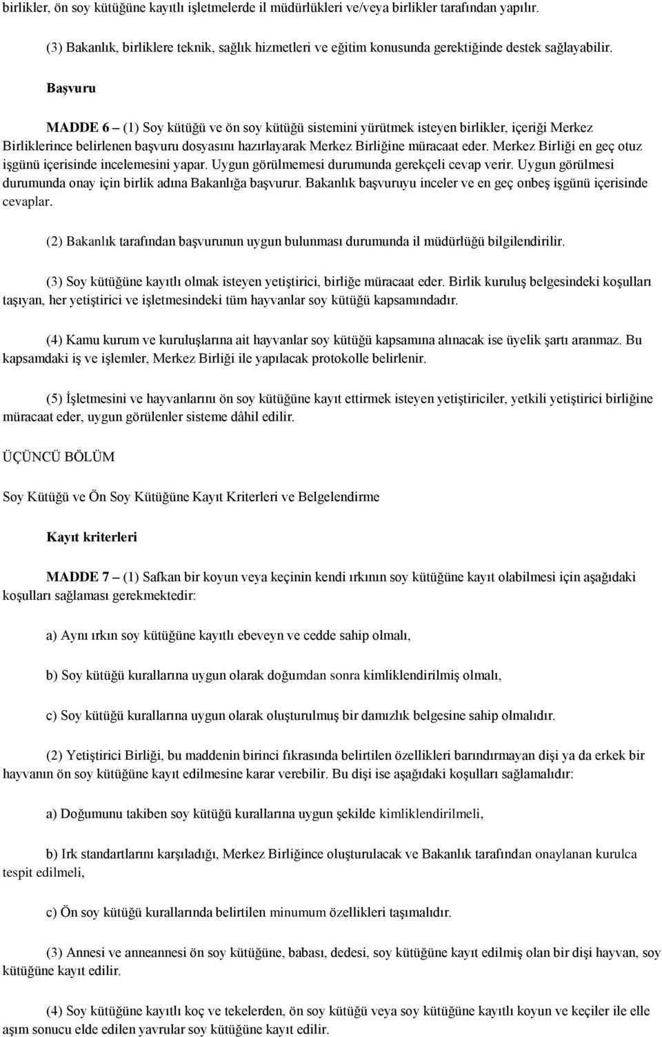 Başvuru MADDE 6 (1) Soy kütüğü ve ön soy kütüğü sistemini yürütmek isteyen birlikler, içeriği Merkez Birliklerince belirlenen başvuru dosyasını hazırlayarak Merkez Birliğine müracaat eder.