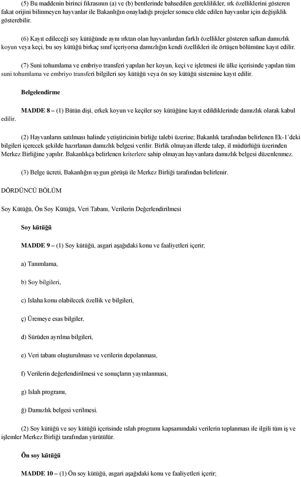 (6) Kayıt edileceği soy kütüğünde aynı ırktan olan hayvanlardan farklı özellikler gösteren safkan damızlık koyun veya keçi, bu soy kütüğü birkaç sınıf içeriyorsa damızlığın kendi özellikleri ile