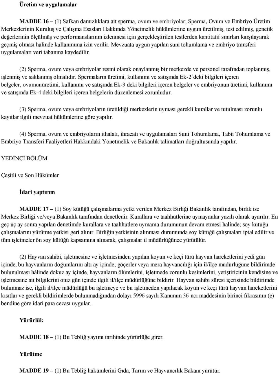 Mevzuata uygun yapılan suni tohumlama ve embriyo transferi uygulamaları veri tabanına kaydedilir.