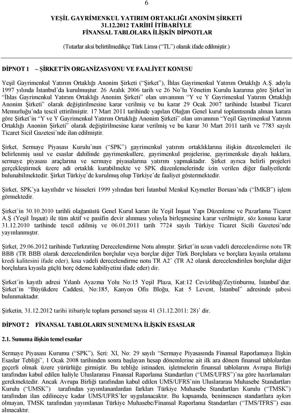 değiştirilmesine karar verilmiş ve bu karar 29 Ocak 2007 tarihinde İstanbul Ticaret Memurluğu nda tescil ettirilmiştir.