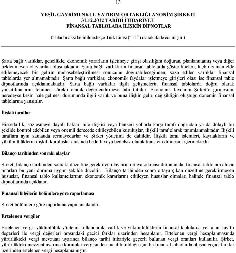 almamaktadır. Şarta bağlı varlıklar, ekonomik faydalar işletmeye girişleri olası ise finansal tablo dipnotlarında açıklanmaktadır.