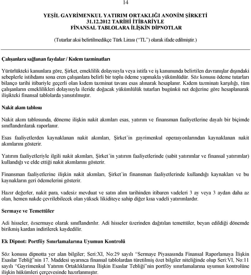 Kıdem tazminatı karşılığı, tüm çalışanların emeklilikleri dolayısıyla ileride doğacak yükümlülük tutarları bugünkü net değerine göre hesaplanarak ilişikteki finansal tablolarda yansıtılmıştır.