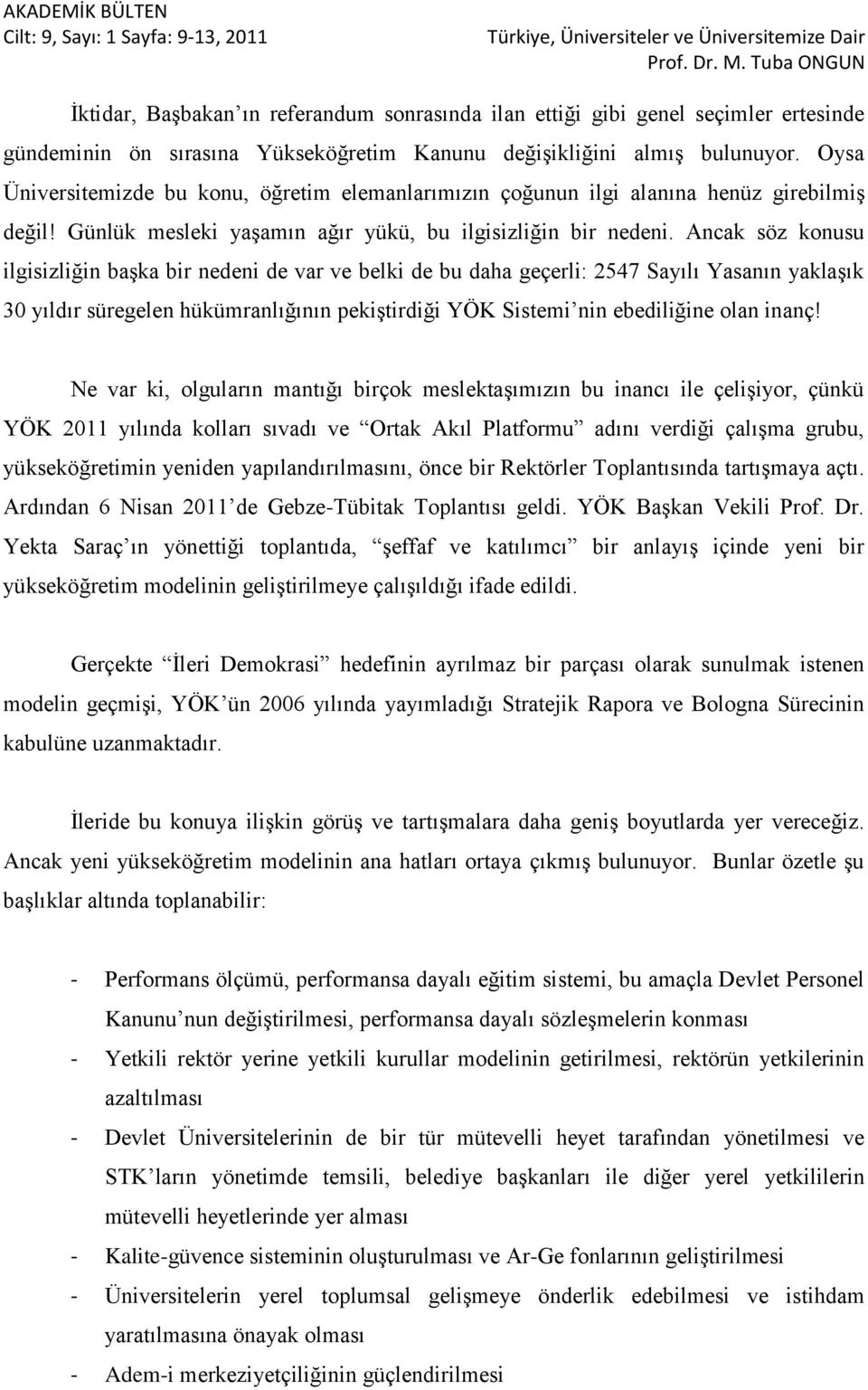 Ancak söz konusu ilgisizliğin başka bir nedeni de var ve belki de bu daha geçerli: 2547 Sayılı Yasanın yaklaşık 30 yıldır süregelen hükümranlığının pekiştirdiği YÖK Sistemi nin ebediliğine olan inanç!