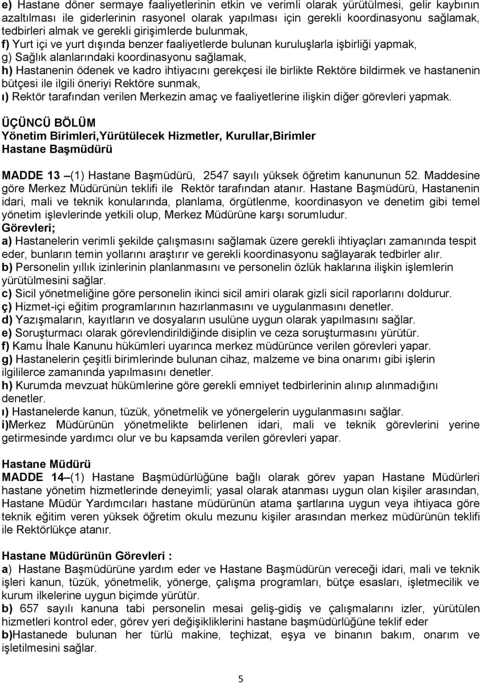 kadro ihtiyacını gerekçesi ile birlikte Rektöre bildirmek ve hastanenin bütçesi ile ilgili öneriyi Rektöre sunmak, ı) Rektör tarafından verilen Merkezin amaç ve faaliyetlerine ilişkin diğer görevleri