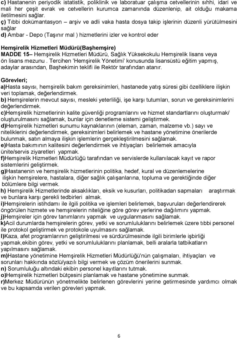 ç) Tıbbi dokümantasyon arşiv ve adli vaka hasta dosya takip işlerinin düzenli yürütülmesini sağlar d) Ambar - Depo (Taşınır mal ) hizmetlerini izler ve kontrol eder Hemşirelik Hizmetleri