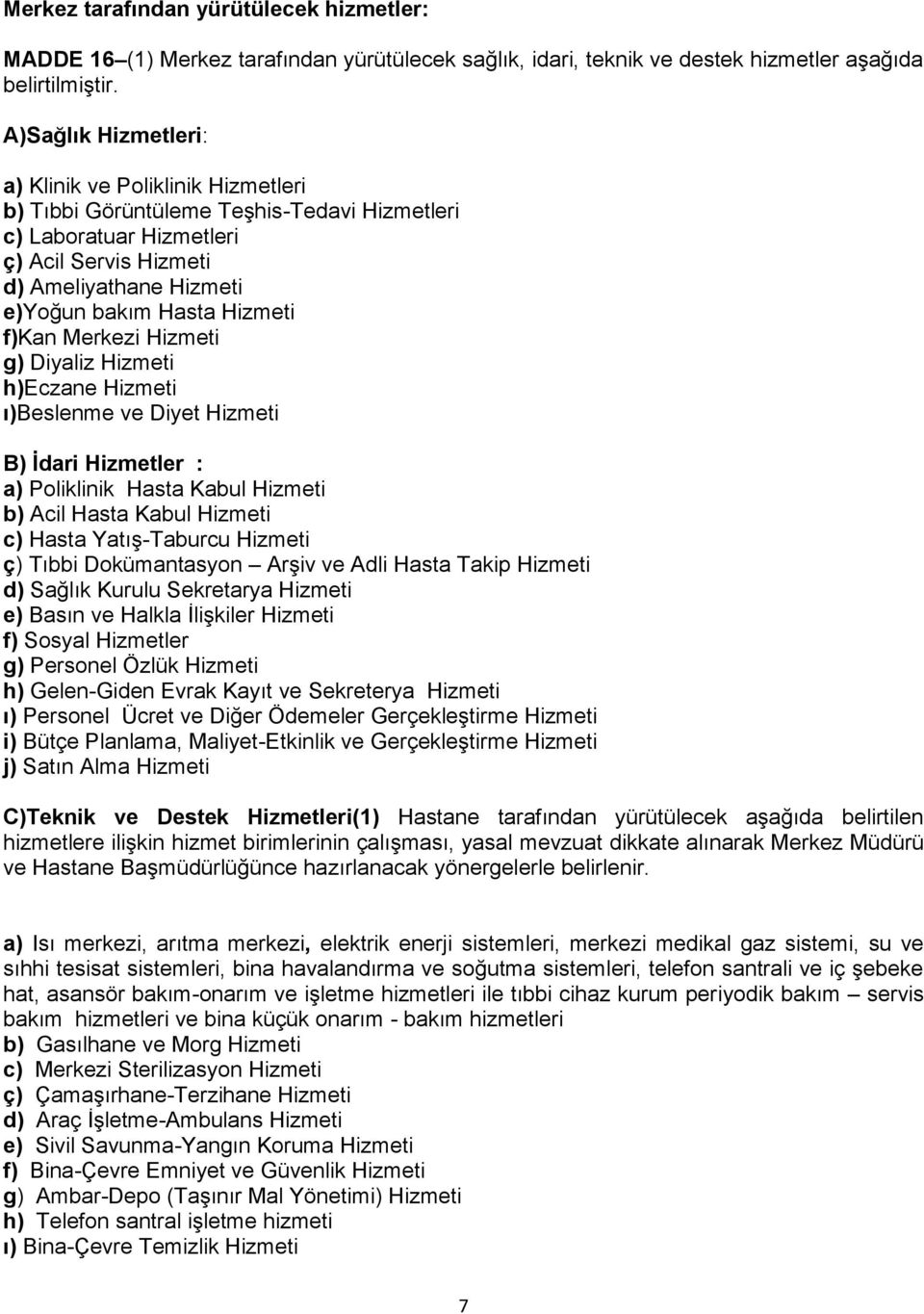 Hizmeti f)kan Merkezi Hizmeti g) Diyaliz Hizmeti h)eczane Hizmeti ı)beslenme ve Diyet Hizmeti B) İdari Hizmetler : a) Poliklinik Hasta Kabul Hizmeti b) Acil Hasta Kabul Hizmeti c) Hasta Yatış-Taburcu