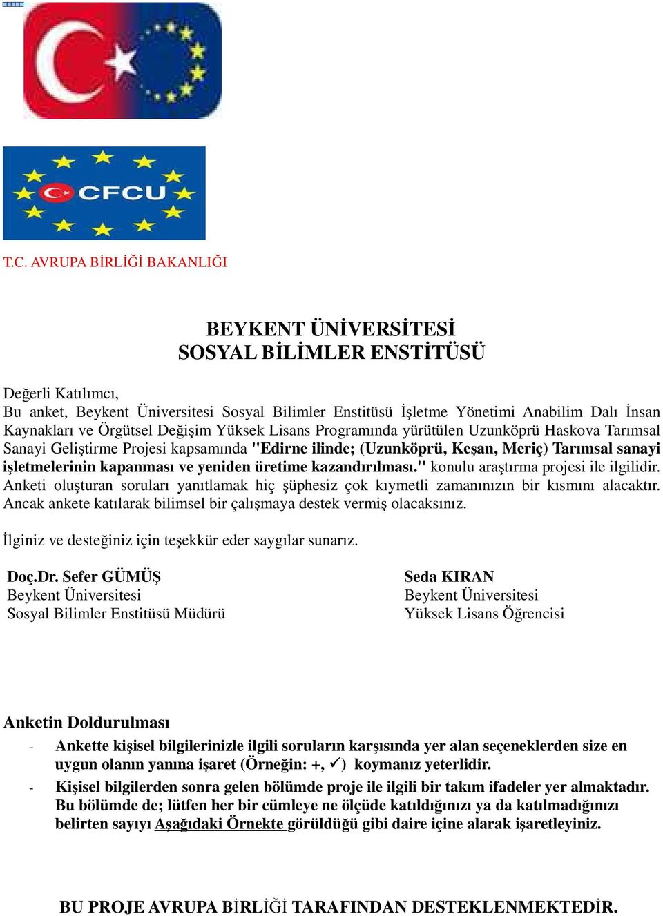 işletmelerinin kapanması ve yeniden üretime kazandırılması.'' konulu araştırma projesi ile ilgilidir. Anketi oluşturan soruları yanıtlamak hiç şüphesiz çok kıymetli zamanınızın bir kısmını alacaktır.