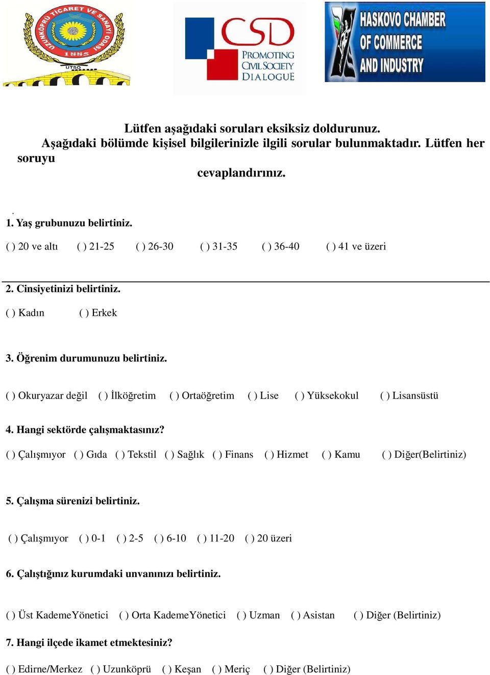 ( ) Okuryazar değil ( ) İlköğretim ( ) Ortaöğretim ( ) Lise ( ) Yüksekokul ( ) Lisansüstü 4. Hangi sektörde çalışmaktasınız?