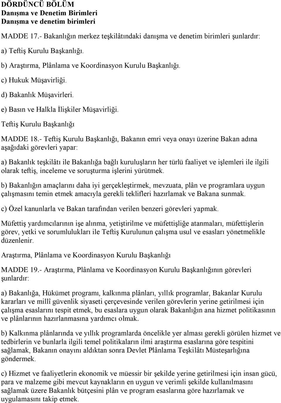 - Teftiş Kurulu Başkanlığı, Bakanın emri veya onayı üzerine Bakan adına aşağıdaki görevleri yapar: a) Bakanlık teşkilâtı ile Bakanlığa bağlı kuruluşların her türlü faaliyet ve işlemleri ile ilgili