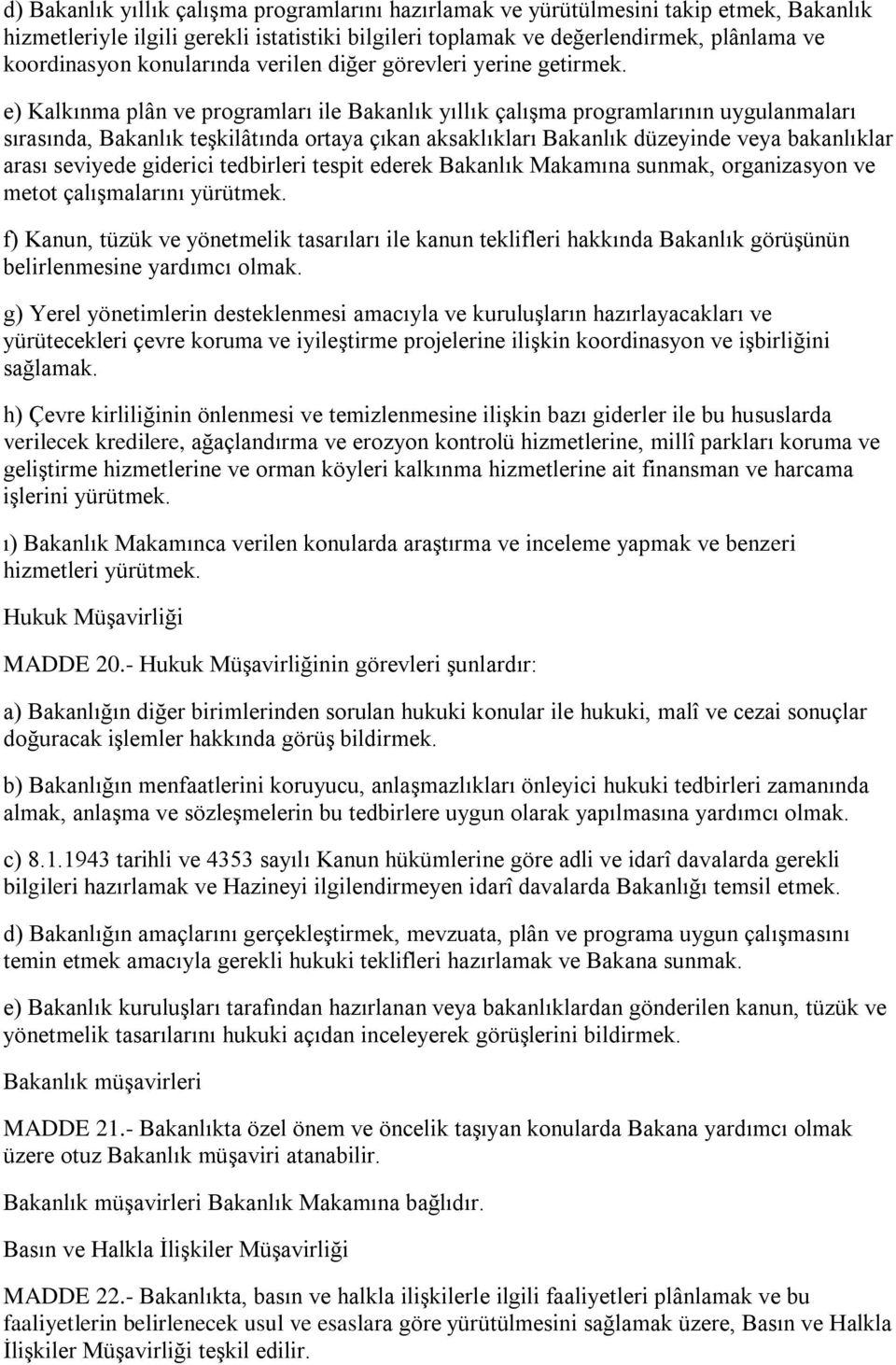 e) Kalkınma plân ve programları ile Bakanlık yıllık çalışma programlarının uygulanmaları sırasında, Bakanlık teşkilâtında ortaya çıkan aksaklıkları Bakanlık düzeyinde veya bakanlıklar arası seviyede