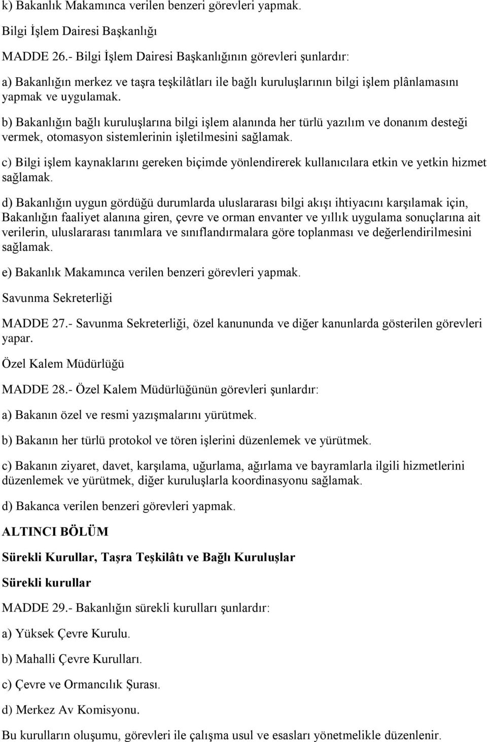 b) Bakanlığın bağlı kuruluşlarına bilgi işlem alanında her türlü yazılım ve donanım desteği vermek, otomasyon sistemlerinin işletilmesini sağlamak.