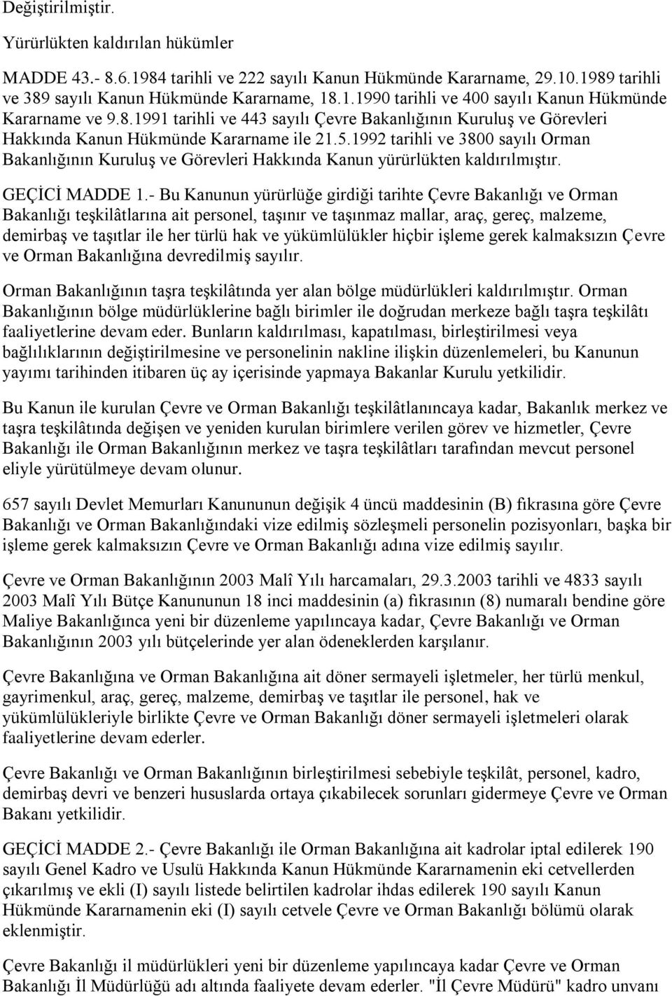 1992 tarihli ve 3800 sayılı Orman Bakanlığının Kuruluş ve Görevleri Hakkında Kanun yürürlükten kaldırılmıştır. GEÇİCİ MADDE 1.