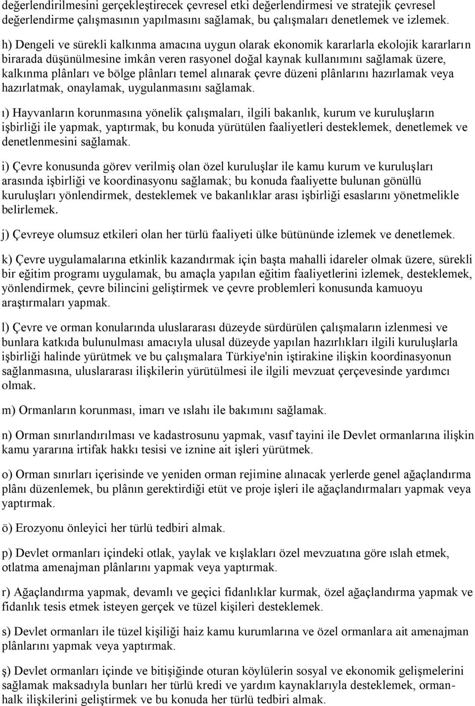 bölge plânları temel alınarak çevre düzeni plânlarını hazırlamak veya hazırlatmak, onaylamak, uygulanmasını sağlamak.