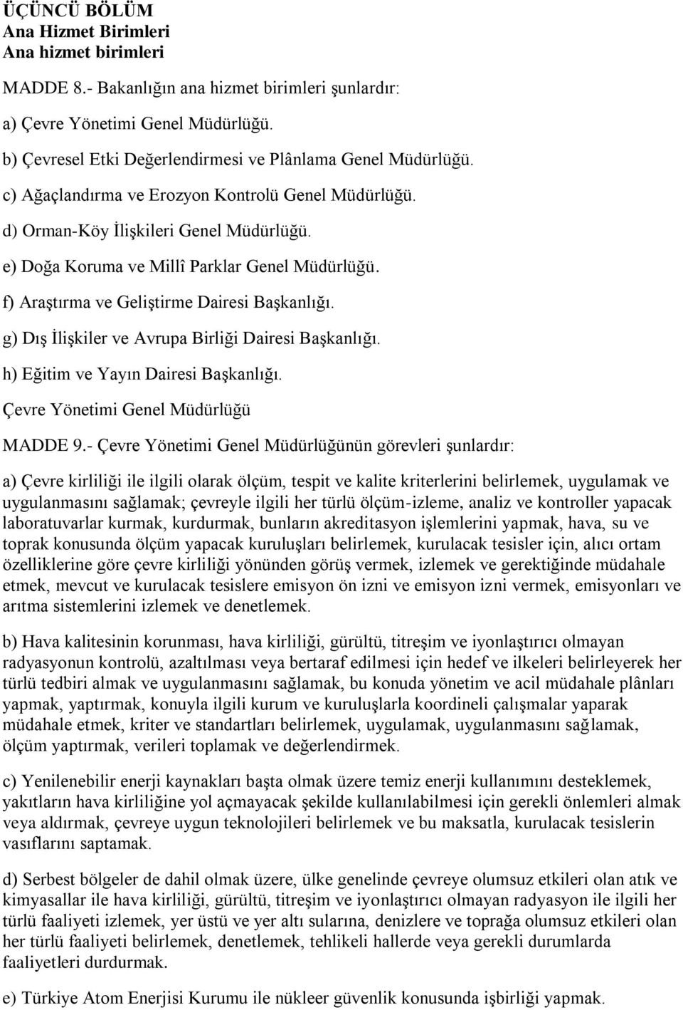 e) Doğa Koruma ve Millî Parklar Genel Müdürlüğü. f) Araştırma ve Geliştirme Dairesi Başkanlığı. g) Dış İlişkiler ve Avrupa Birliği Dairesi Başkanlığı. h) Eğitim ve Yayın Dairesi Başkanlığı.