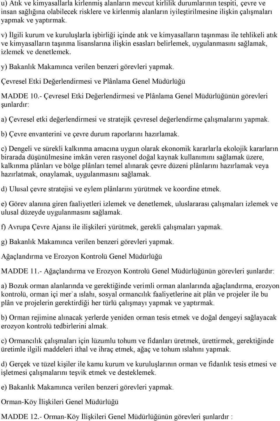 v) İlgili kurum ve kuruluşlarla işbirliği içinde atık ve kimyasalların taşınması ile tehlikeli atık ve kimyasalların taşınma lisanslarına ilişkin esasları belirlemek, uygulanmasını sağlamak, izlemek