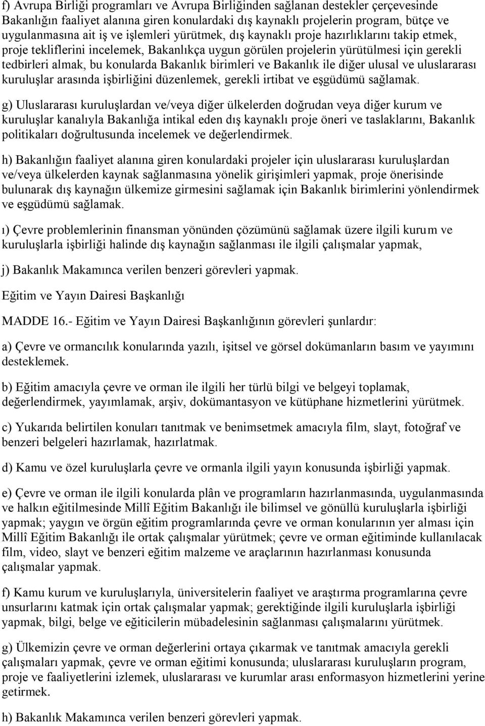 birimleri ve Bakanlık ile diğer ulusal ve uluslararası kuruluşlar arasında işbirliğini düzenlemek, gerekli irtibat ve eşgüdümü sağlamak.