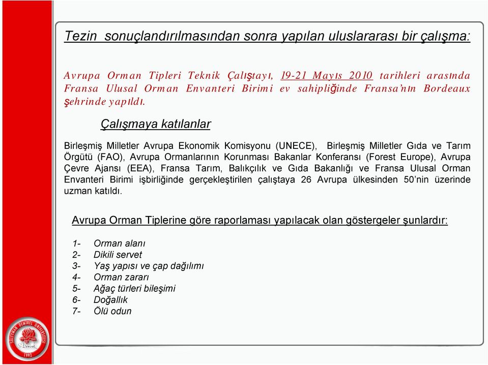 Çalışmaya katılanlar Birleşmiş Milletler Avrupa Ekonomik Komisyonu (UNECE), Birleşmiş Milletler Gıda ve Tarım Örgütü (FAO), Avrupa Ormanlarının Korunması Bakanlar Konferansı (Forest Europe), Avrupa