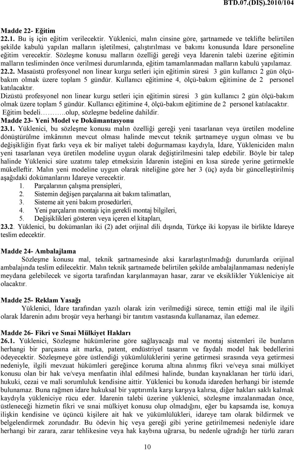 Sözleşme konusu malların özelliği gereği veya İdarenin talebi üzerine eğitimin malların tesliminden önce verilmesi durumlarında, eğitim tamamlanmadan malların kabulü yapılamaz. 22