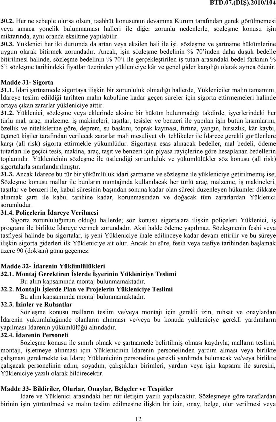 Ancak, işin sözleşme bedelinin % 70 inden daha düşük bedelle bitirilmesi halinde, sözleşme bedelinin % 70 i ile gerçekleştirilen iş tutarı arasındaki bedel farkının % 5 i sözleşme tarihindeki