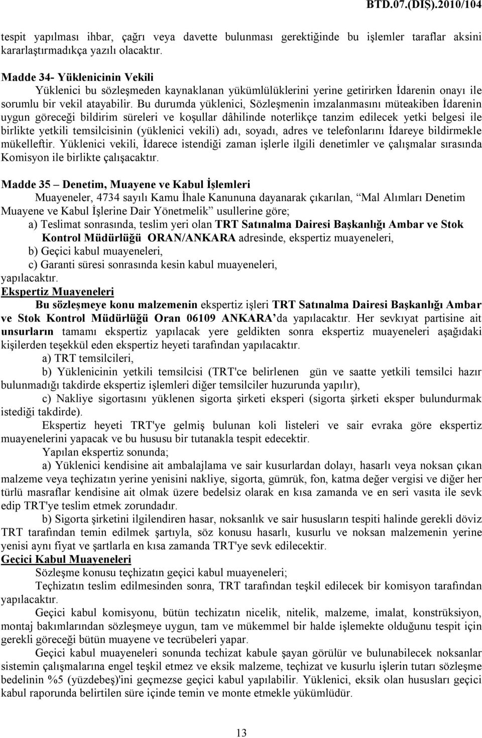 Bu durumda yüklenici, Sözleşmenin imzalanmasını müteakiben İdarenin uygun göreceği bildirim süreleri ve koşullar dâhilinde noterlikçe tanzim edilecek yetki belgesi ile birlikte yetkili temsilcisinin