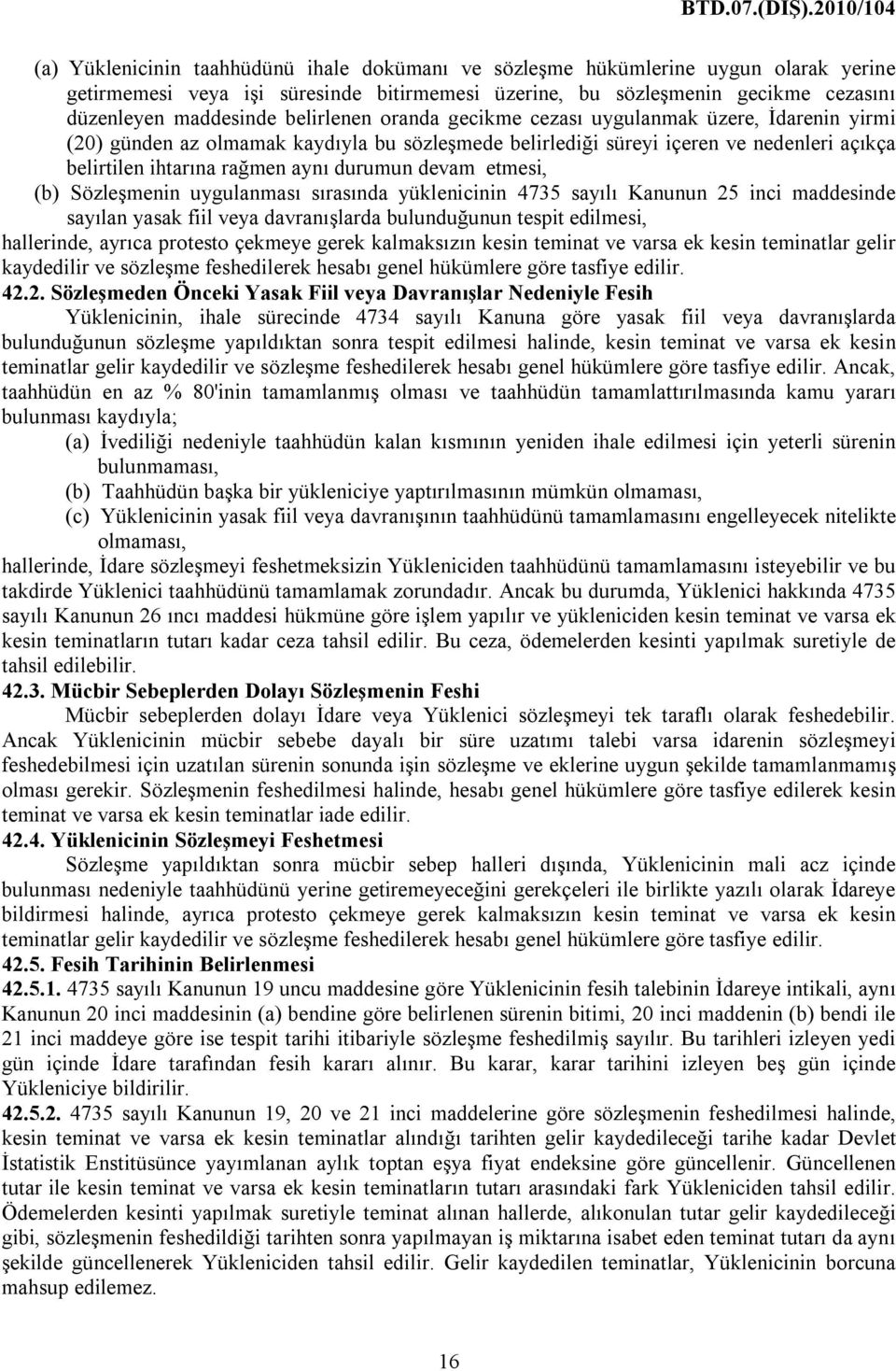 devam etmesi, (b) Sözleşmenin uygulanması sırasında yüklenicinin 4735 sayılı Kanunun 25 inci maddesinde sayılan yasak fiil veya davranışlarda bulunduğunun tespit edilmesi, hallerinde, ayrıca protesto