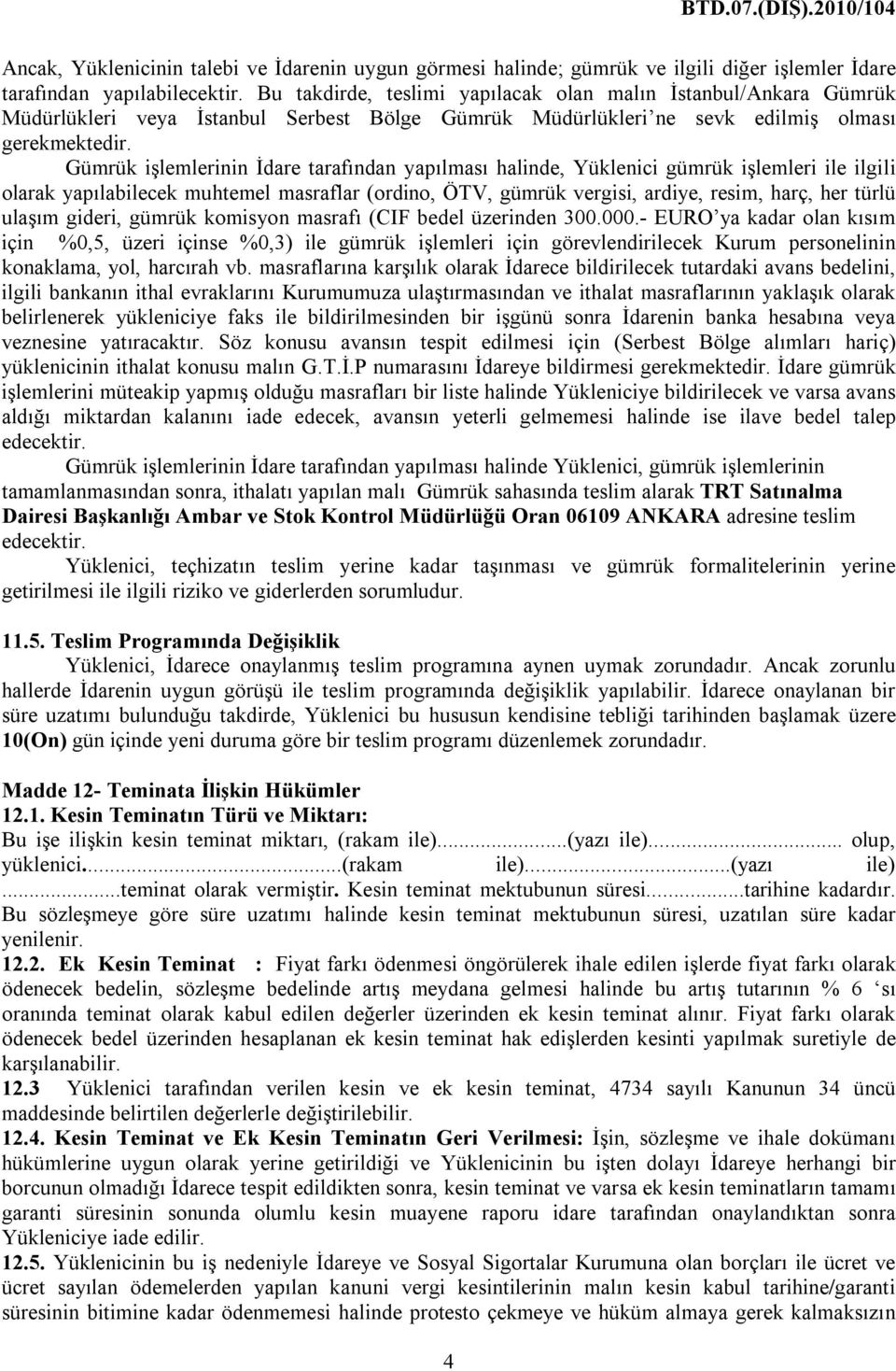 Gümrük işlemlerinin İdare tarafından yapılması halinde, Yüklenici gümrük işlemleri ile ilgili olarak yapılabilecek muhtemel masraflar (ordino, ÖTV, gümrük vergisi, ardiye, resim, harç, her türlü