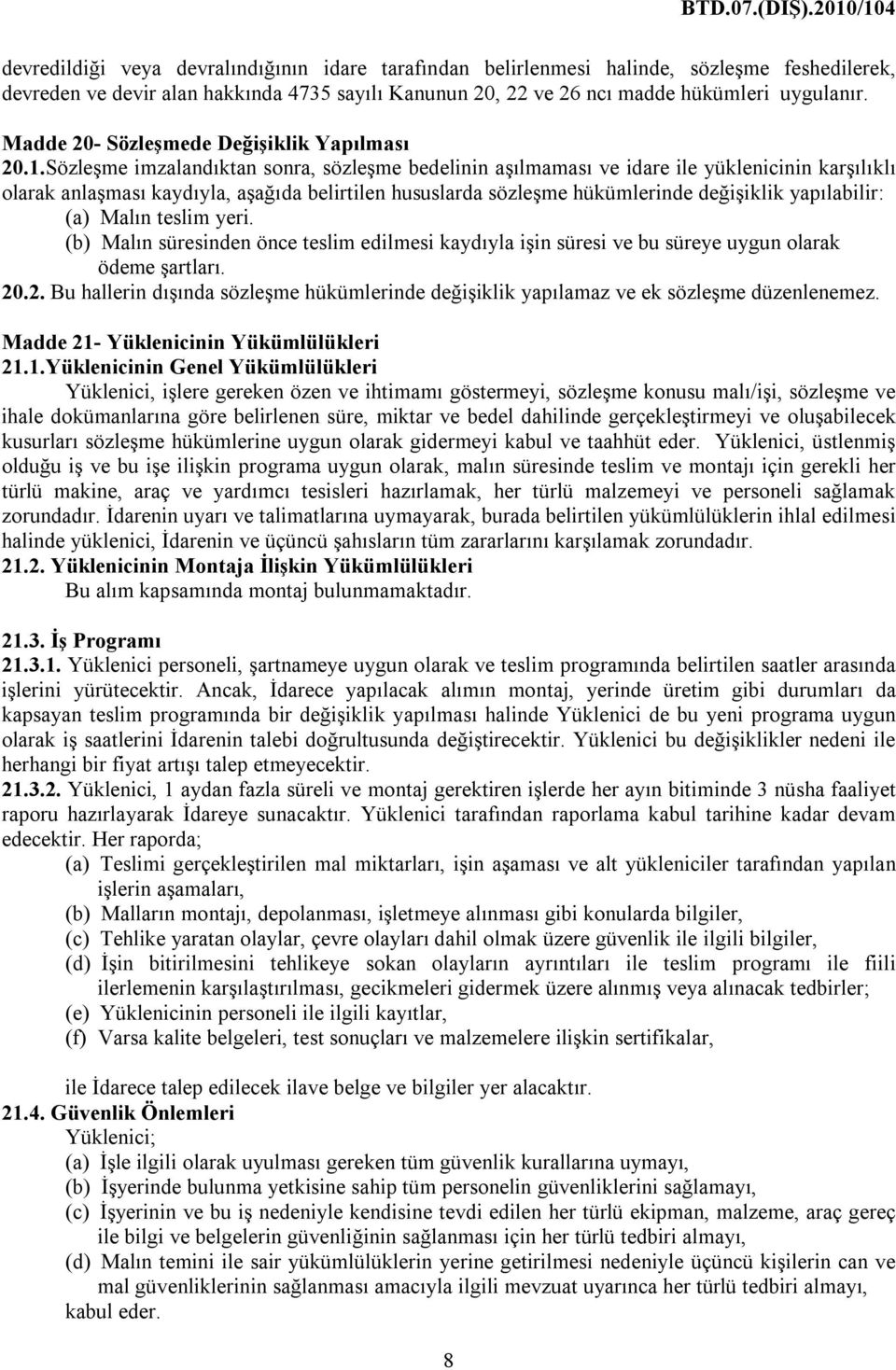 Sözleşme imzalandıktan sonra, sözleşme bedelinin aşılmaması ve idare ile yüklenicinin karşılıklı olarak anlaşması kaydıyla, aşağıda belirtilen hususlarda sözleşme hükümlerinde değişiklik yapılabilir: