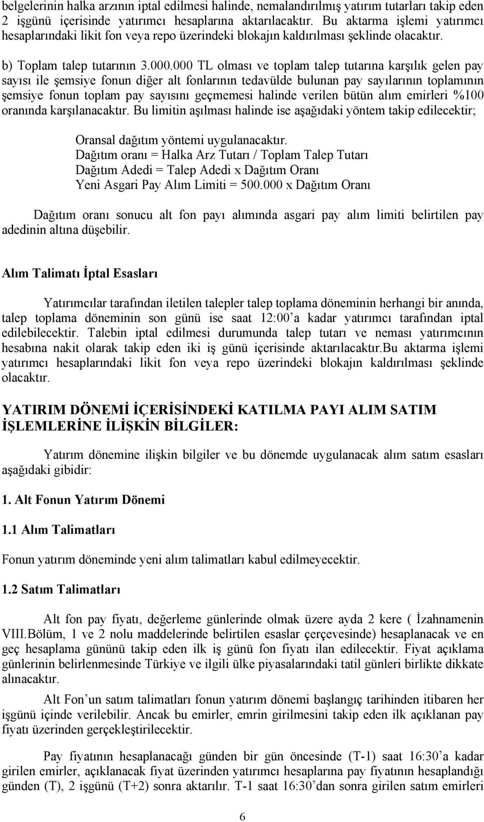 000 TL olması ve toplam talep tutarına karşılık gelen pay sayısı ile şemsiye fonun diğer alt fonlarının tedavülde bulunan pay sayılarının toplamının şemsiye fonun toplam pay sayısını geçmemesi