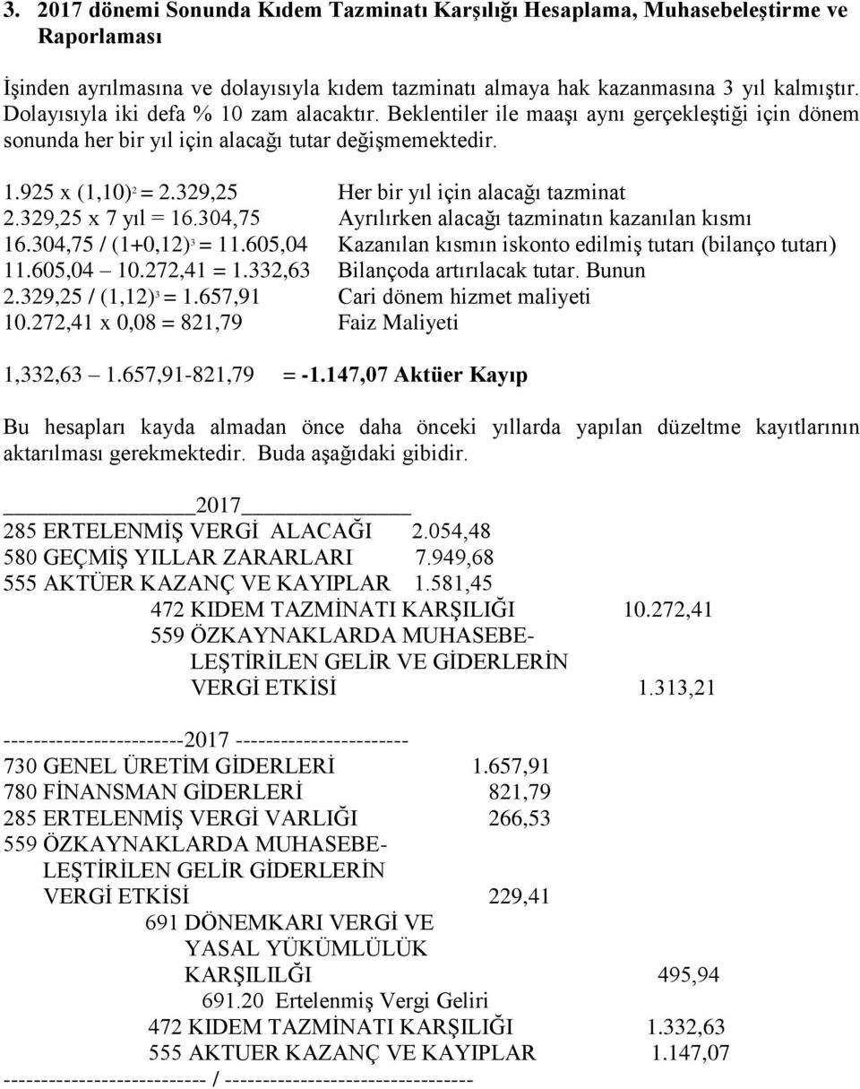 329,25 Her bir yıl için alacağı tazminat 2.329,25 x 7 yıl = 16.304,75 Ayrılırken alacağı tazminatın kazanılan kısmı 16.304,75 / (1+0,12) 3 = 11.