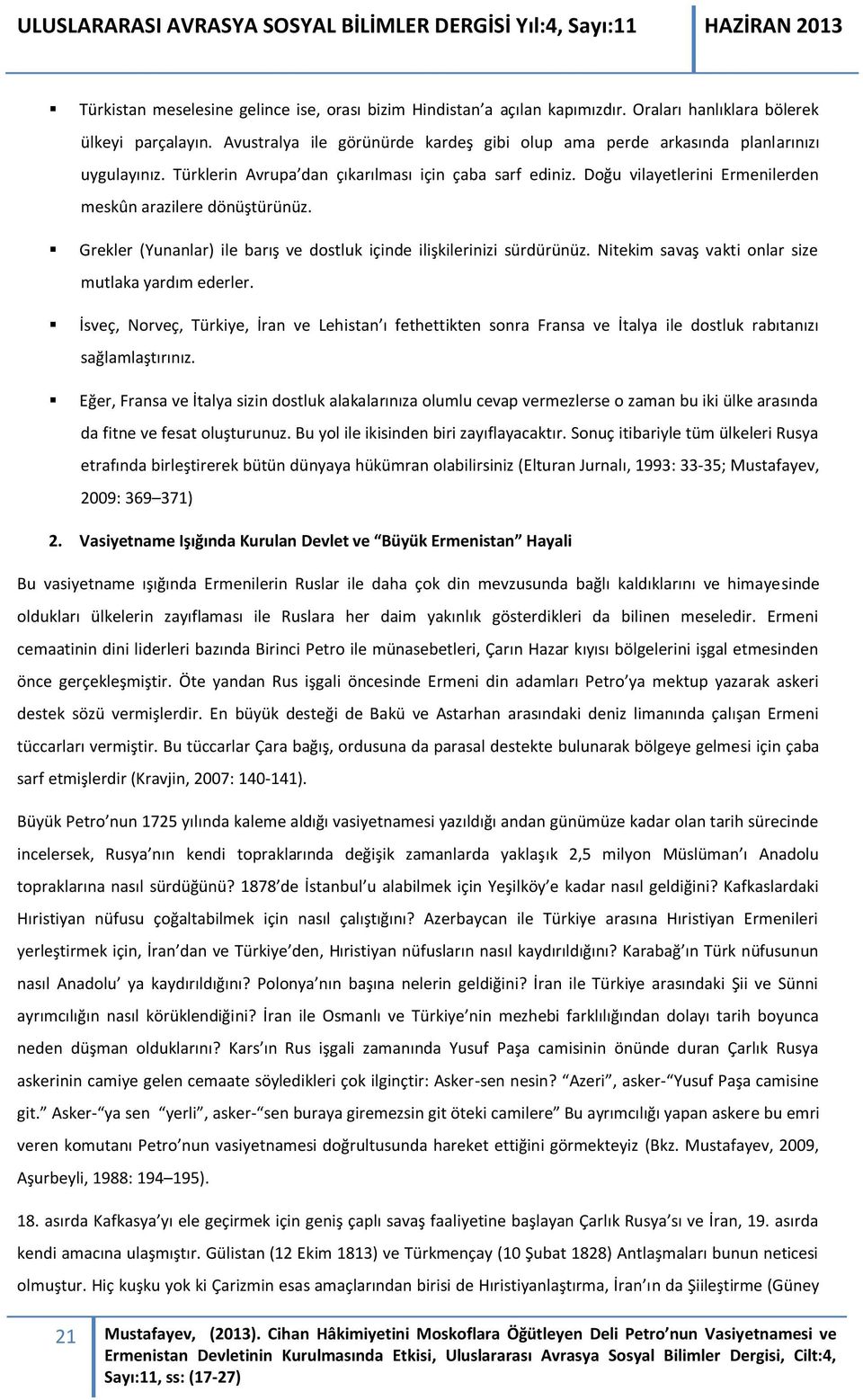 Doğu vilayetlerini Ermenilerden meskûn arazilere dönüştürünüz. Grekler (Yunanlar) ile barış ve dostluk içinde ilişkilerinizi sürdürünüz. Nitekim savaş vakti onlar size mutlaka yardım ederler.